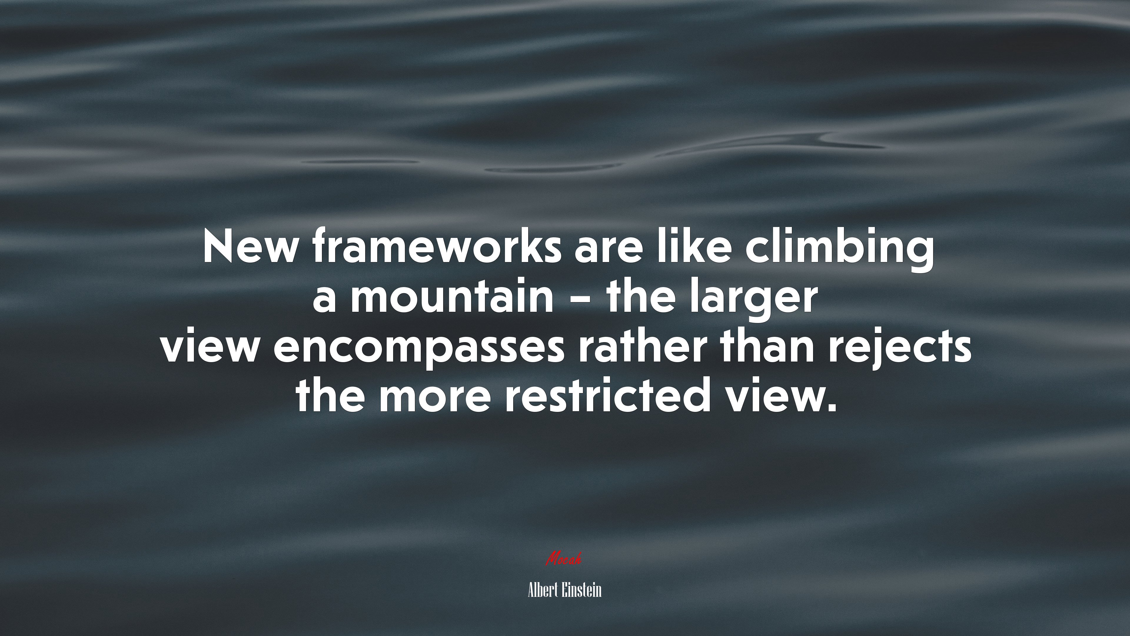 New frameworks are like climbing a mountain – the larger view encompasses rather than rejects the more restricted view. | Albert Einstein quote HD Wallpaper