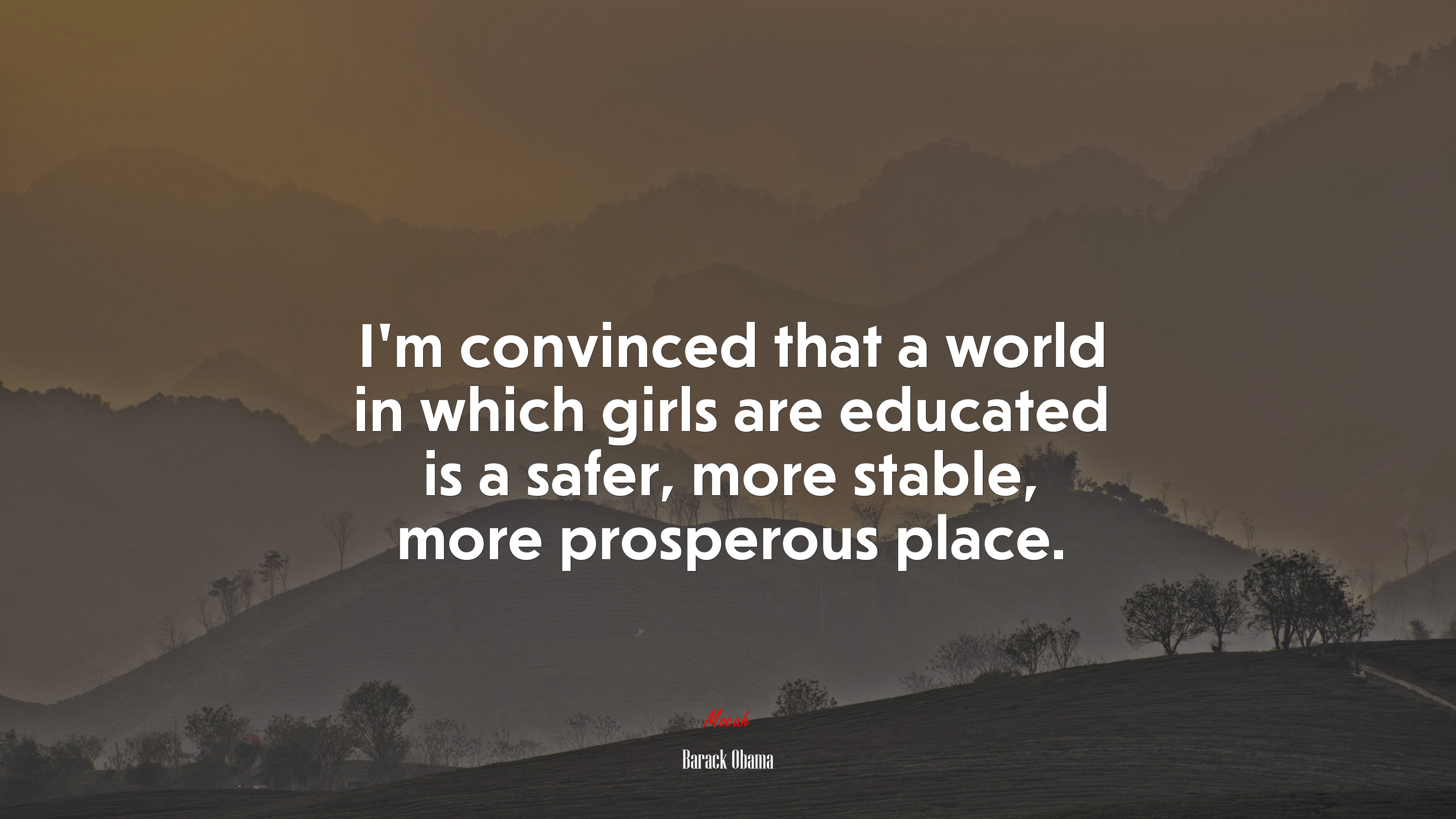 I’m convinced that a world in which girls are educated is a safer, more stable, more prosperous place. | Barack Obama quote HD Wallpaper