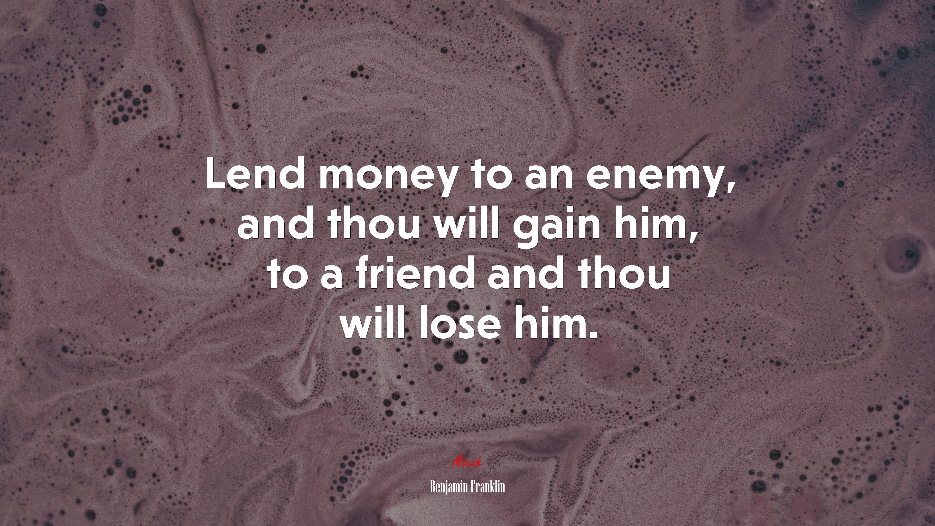 Lend money to an enemy, and thou will gain him, to a friend and thou will lose him. | Benjamin Franklin quote HD Wallpaper