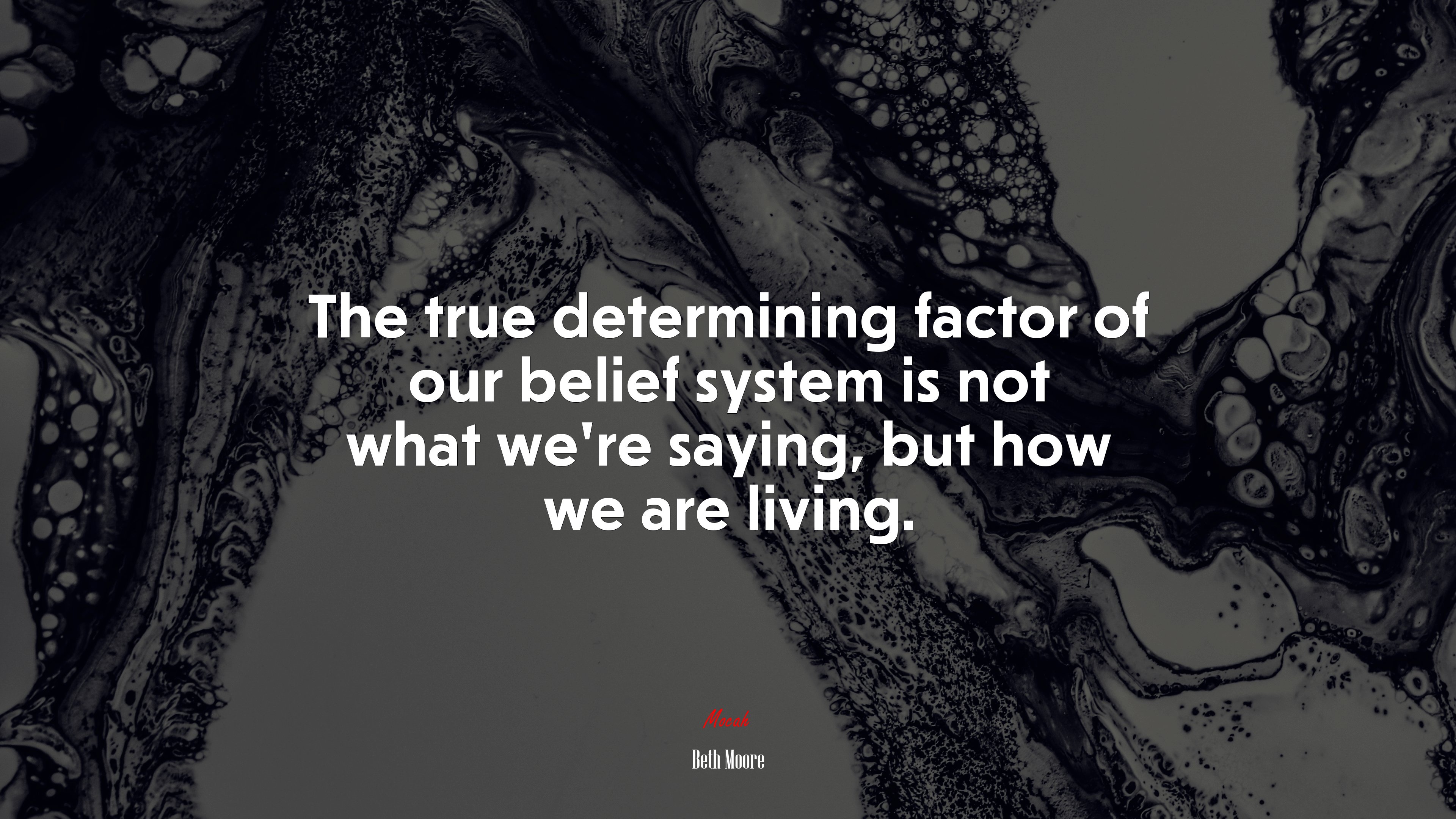 The true determining factor of our belief system is not what we’re saying, but how we are living. | Beth Moore quote HD Wallpaper