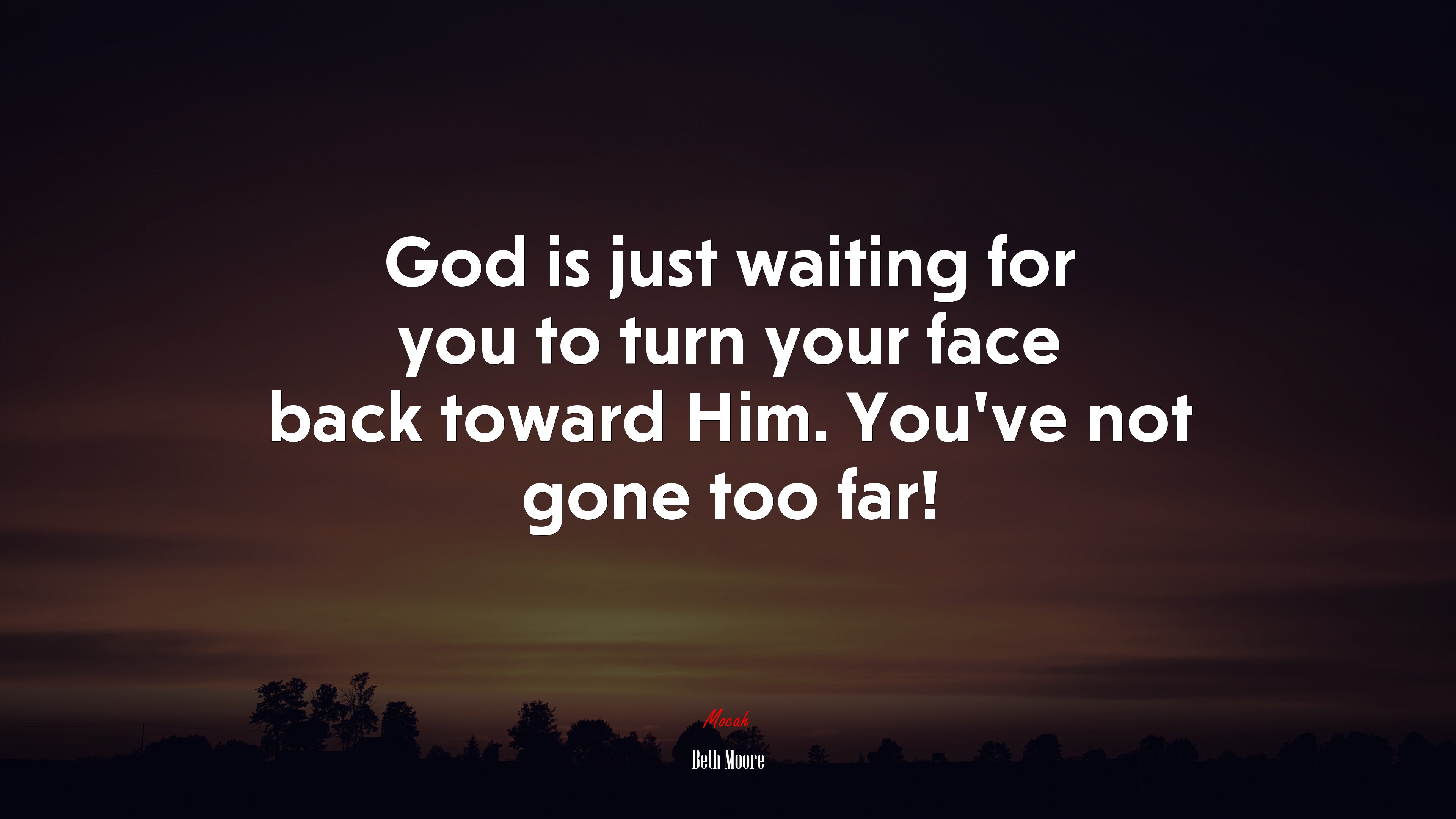 God is just waiting for you to turn your face back toward Him. You’ve not gone too far! | Beth Moore quote HD Wallpaper