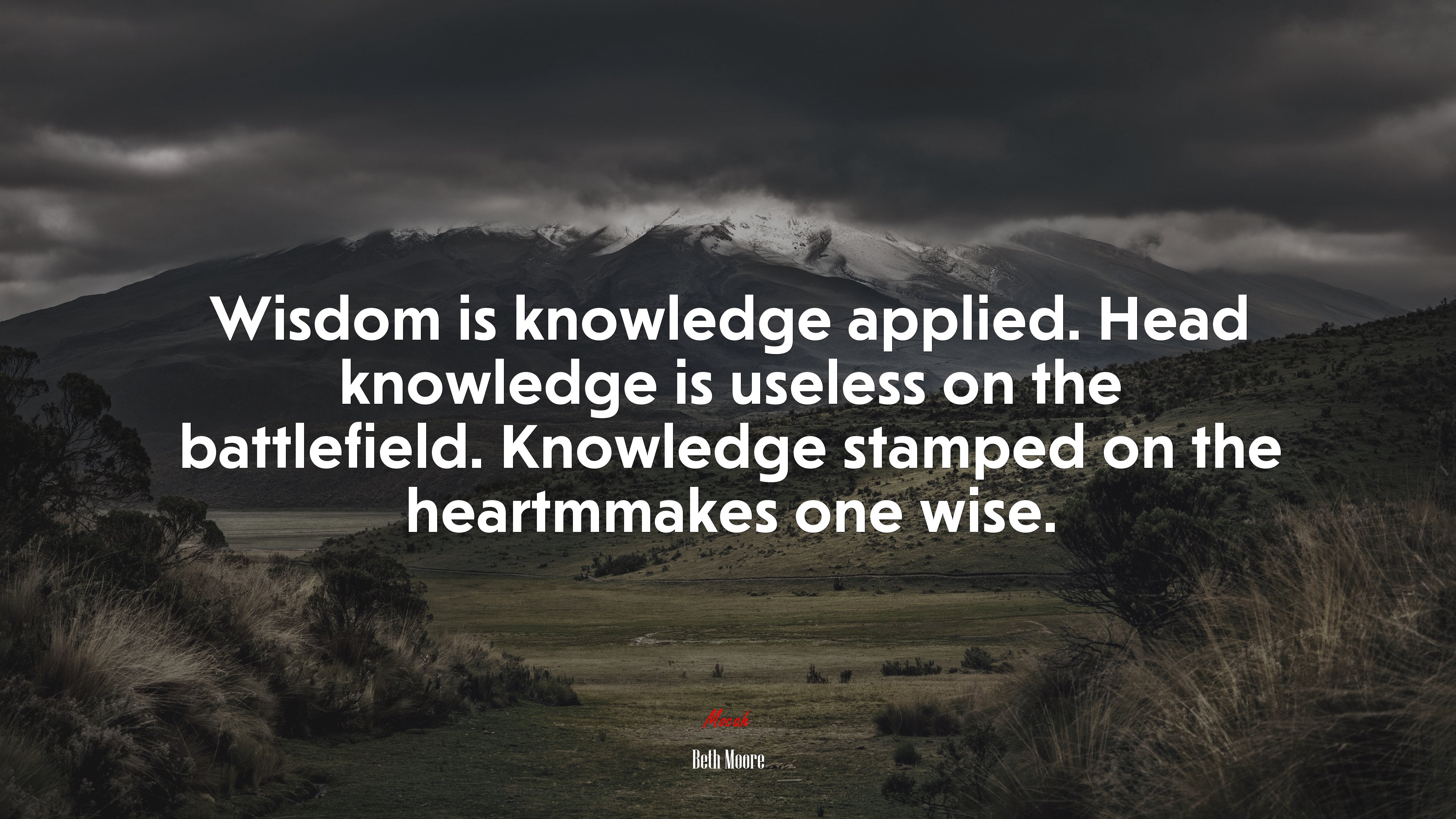 Wisdom is knowledge applied. Head knowledge is useless on the battlefield. Knowledge stamped on the heartmmakes one wise. | Beth Moore quote HD Wallpaper