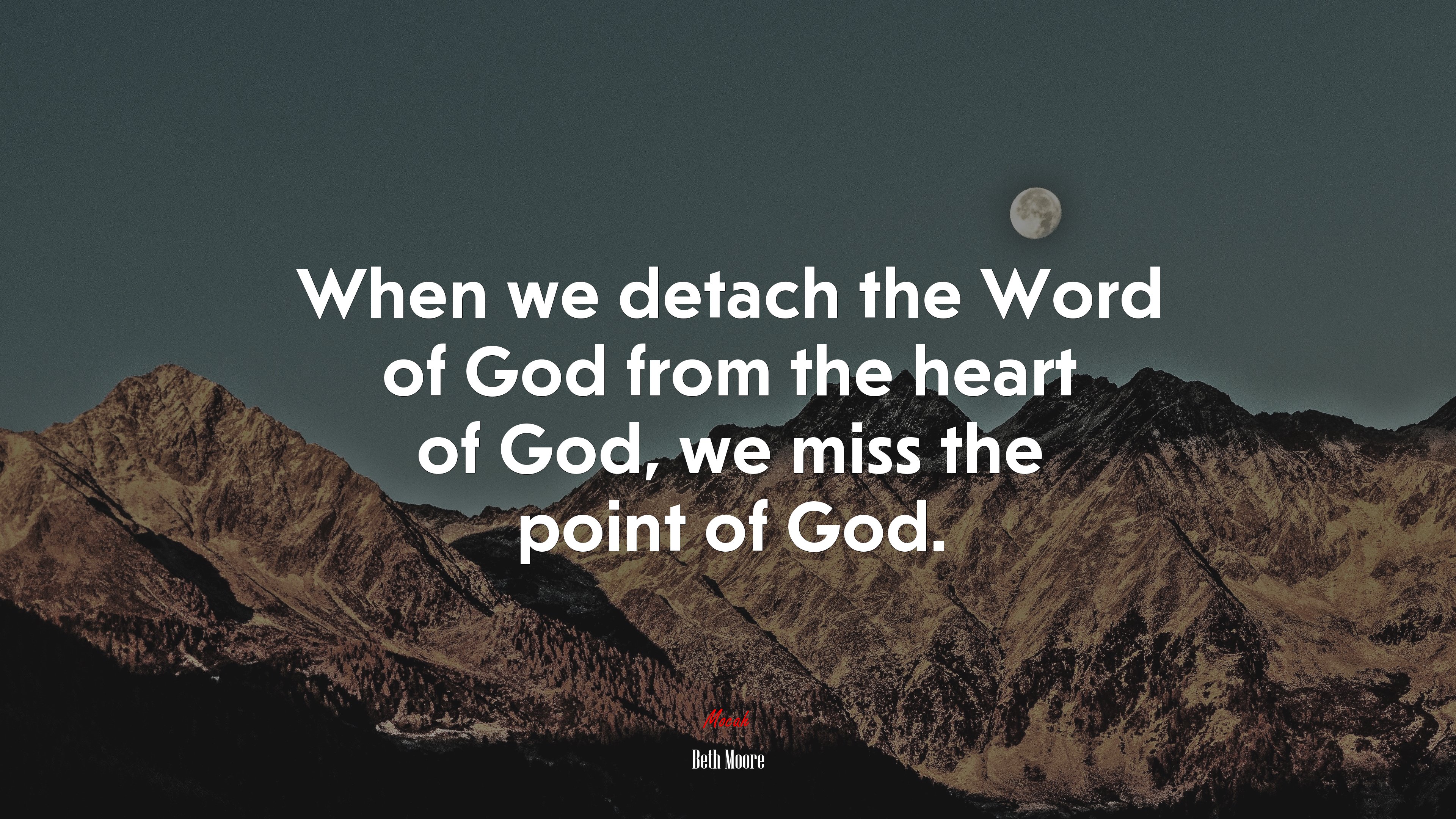 When we detach the Word of God from the heart of God, we miss the point of God. | Beth Moore quote HD Wallpaper