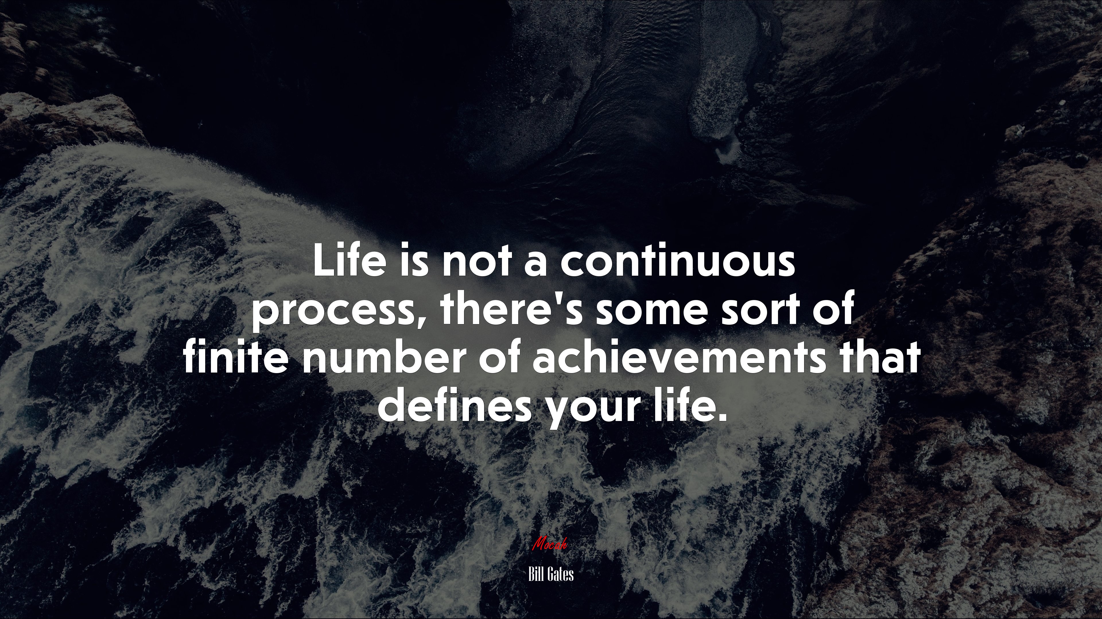 Life is not a continuous process, there’s some sort of finite number of achievements that defines your life. | Bill Gates quote HD Wallpaper