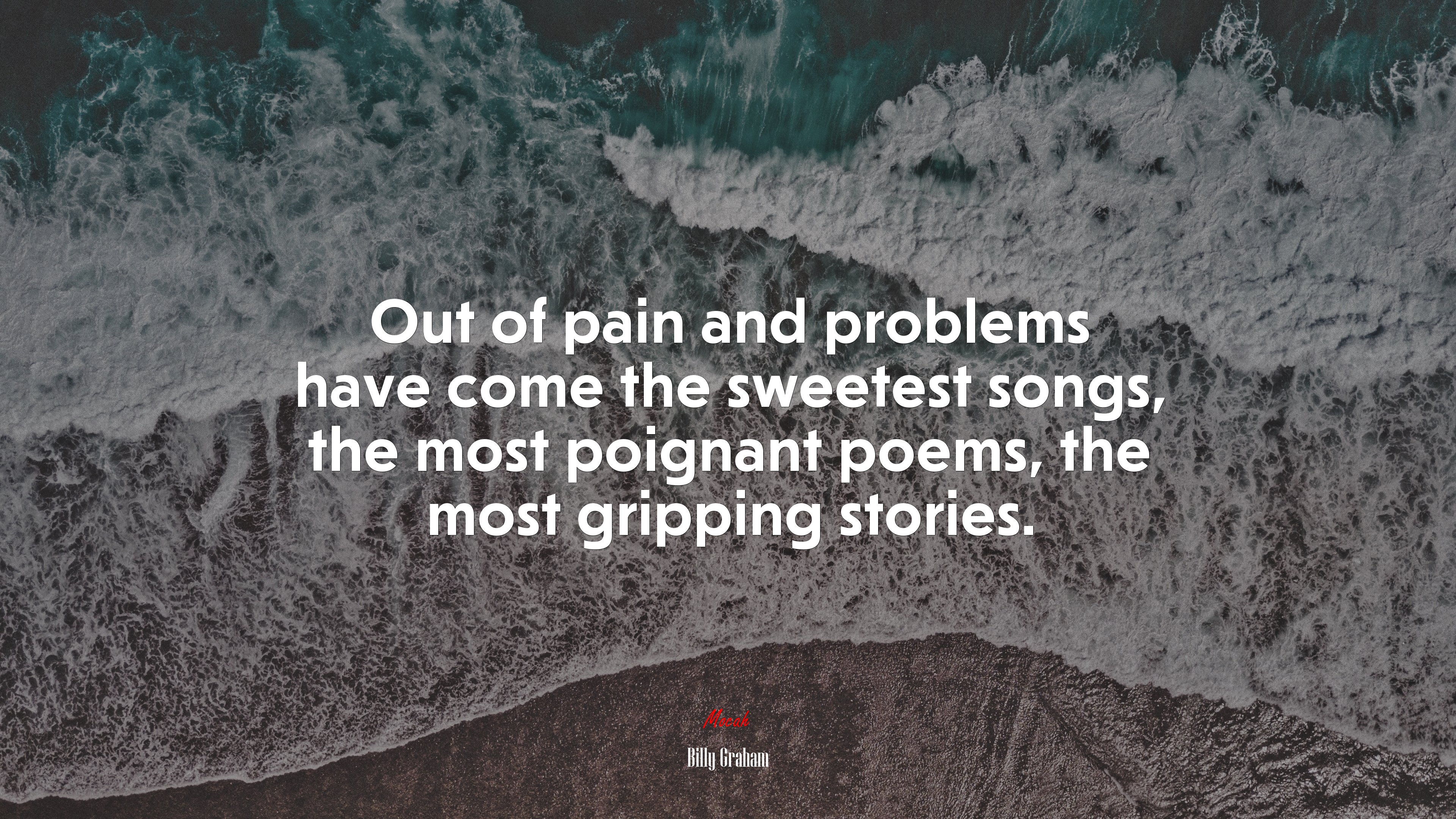 Out of pain and problems have come the sweetest songs, the most poignant poems, the most gripping stories. | Billy Graham quote HD Wallpaper