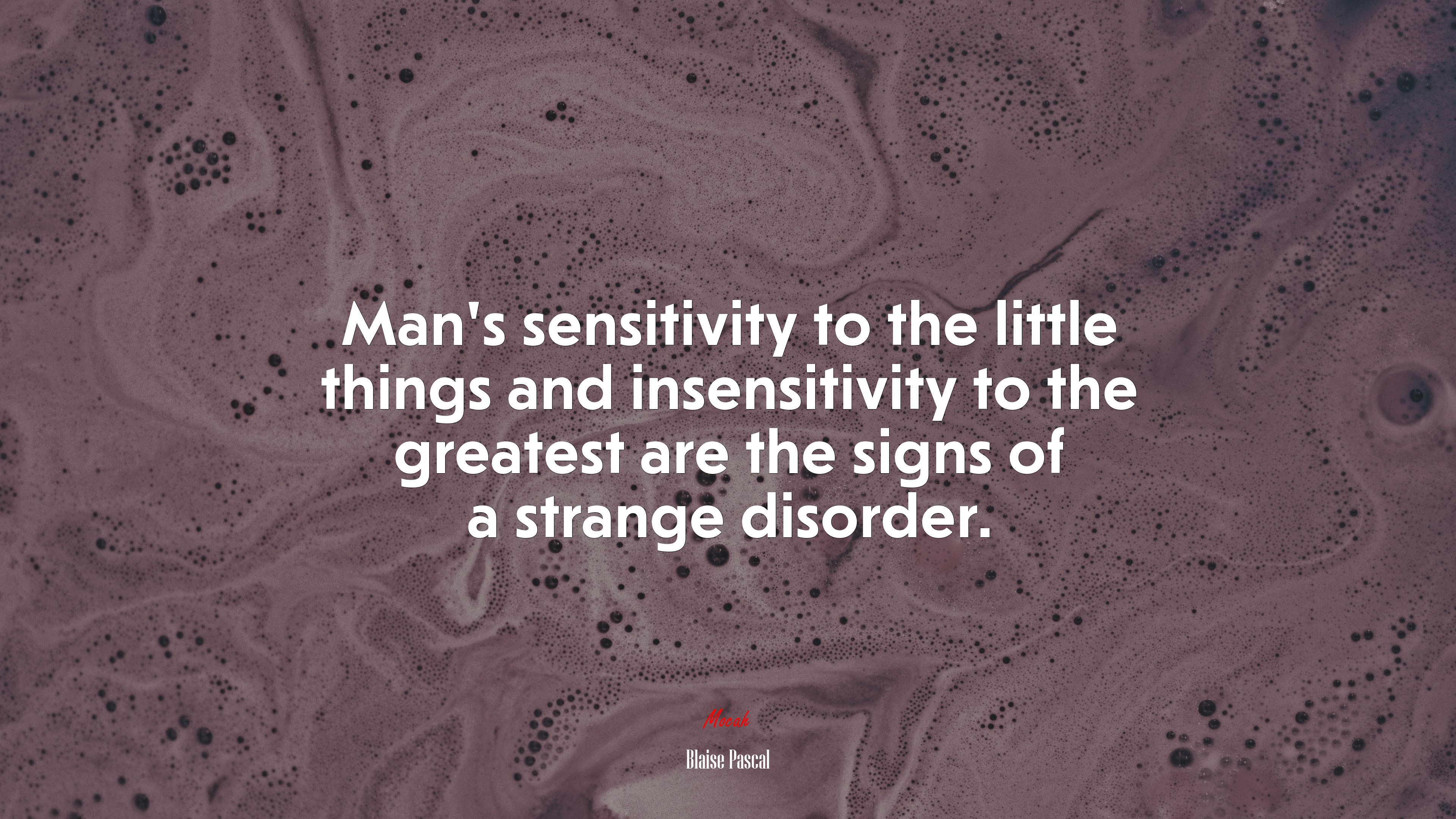 Man’s sensitivity to the little things and insensitivity to the greatest are the signs of a strange disorder. | Blaise Pascal quote HD Wallpaper