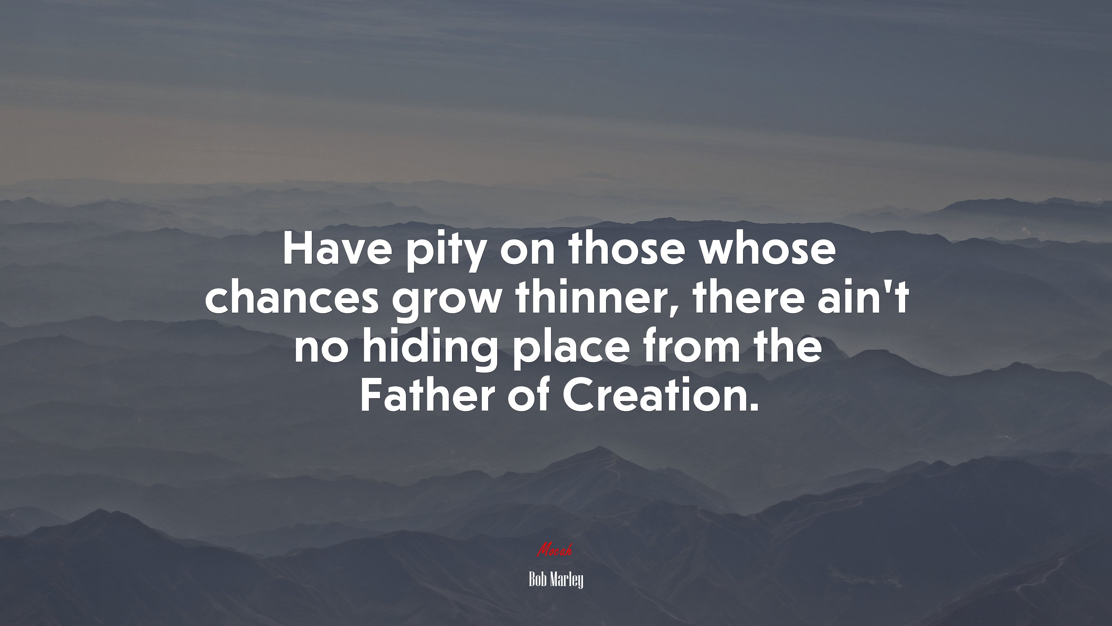 Have pity on those whose chances grow thinner, there ain’t no hiding place from the Father of Creation. | Bob Marley quote HD Wallpaper