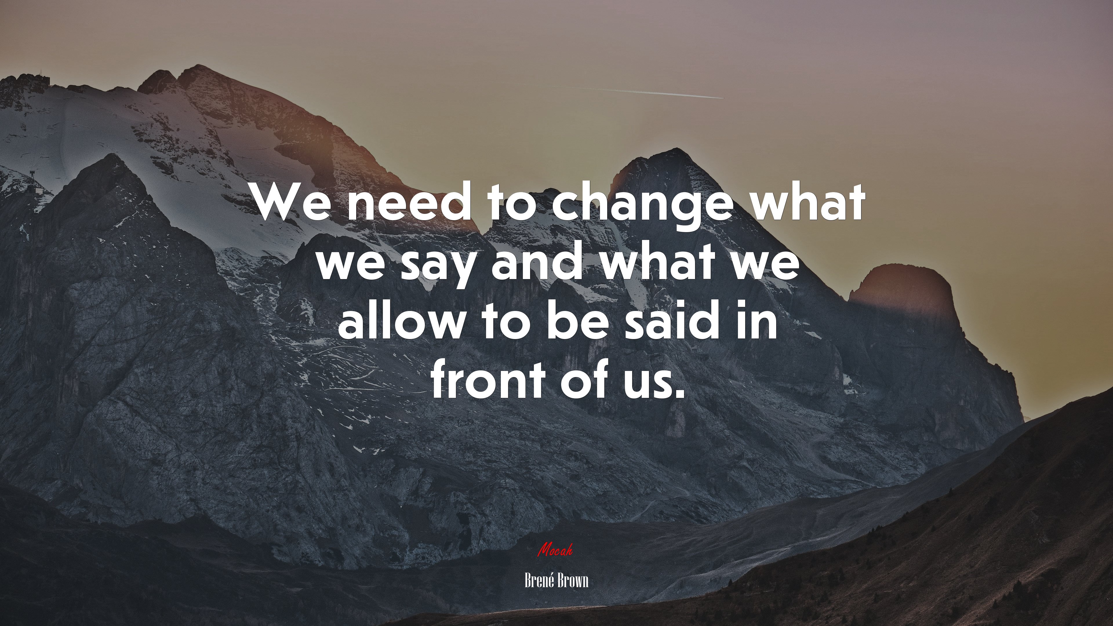 We need to change what we say and what we allow to be said in front of us. | Brené Brown quote HD Wallpaper