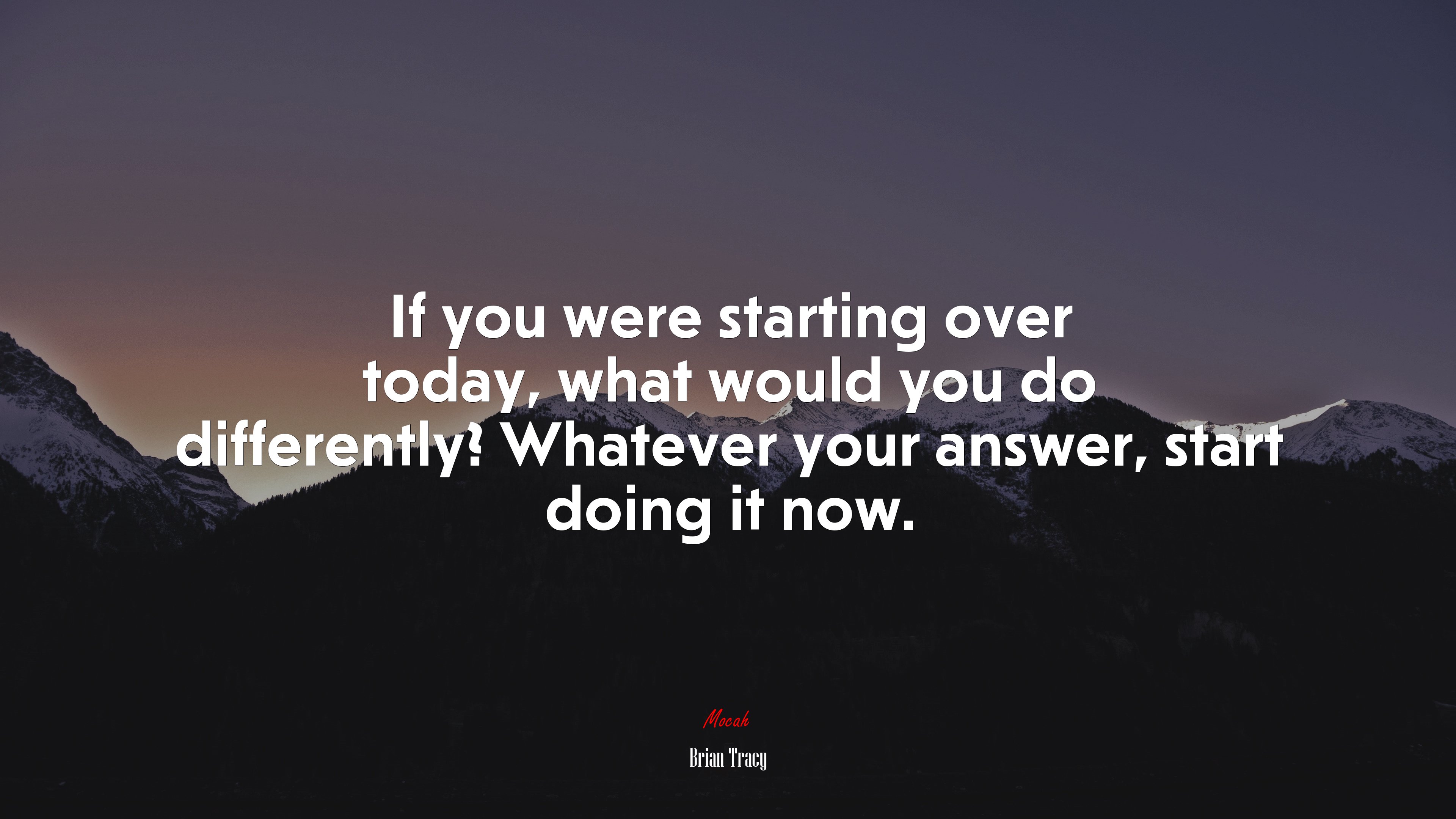 If you were starting over today, what would you do differently? Whatever your answer, start doing it now. | Brian Tracy quote HD Wallpaper