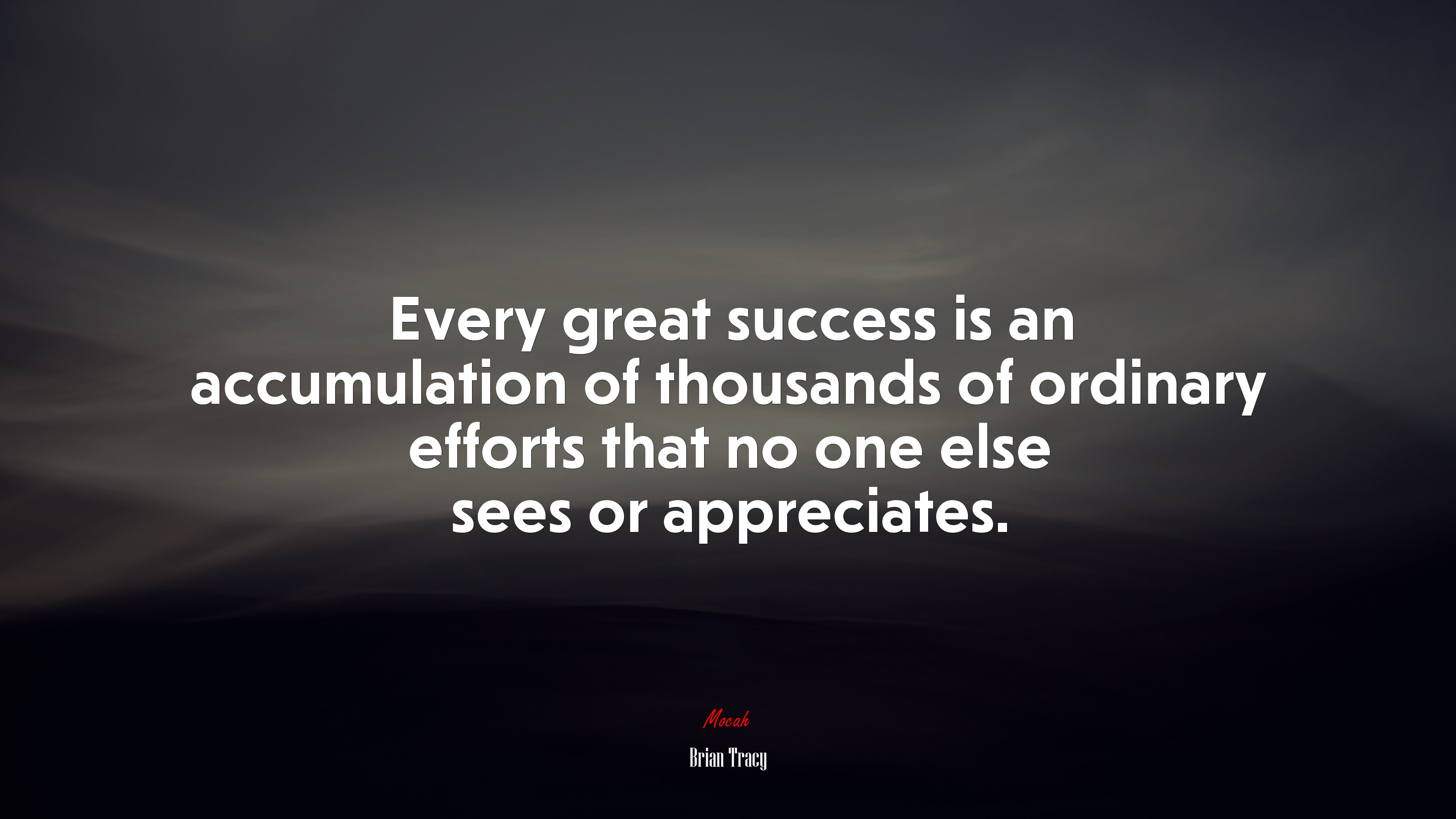Every great success is an accumulation of thousands of ordinary efforts that no one else sees or appreciates. | Brian Tracy quote HD Wallpaper