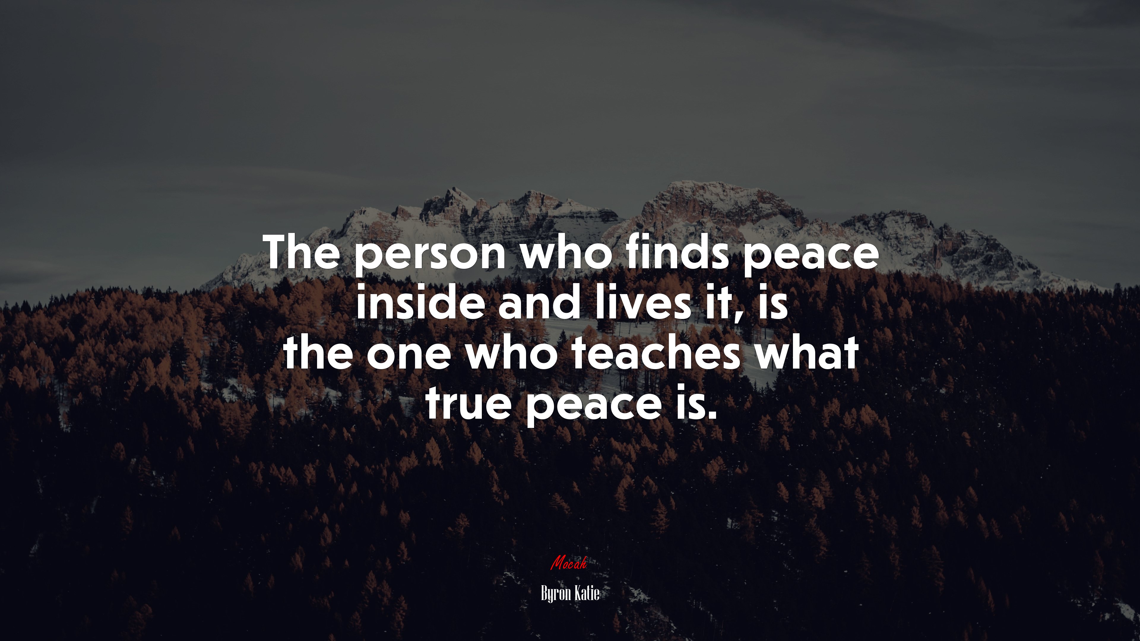The person who finds peace inside and lives it, is the one who teaches what true peace is. | Byron Katie quote HD Wallpaper