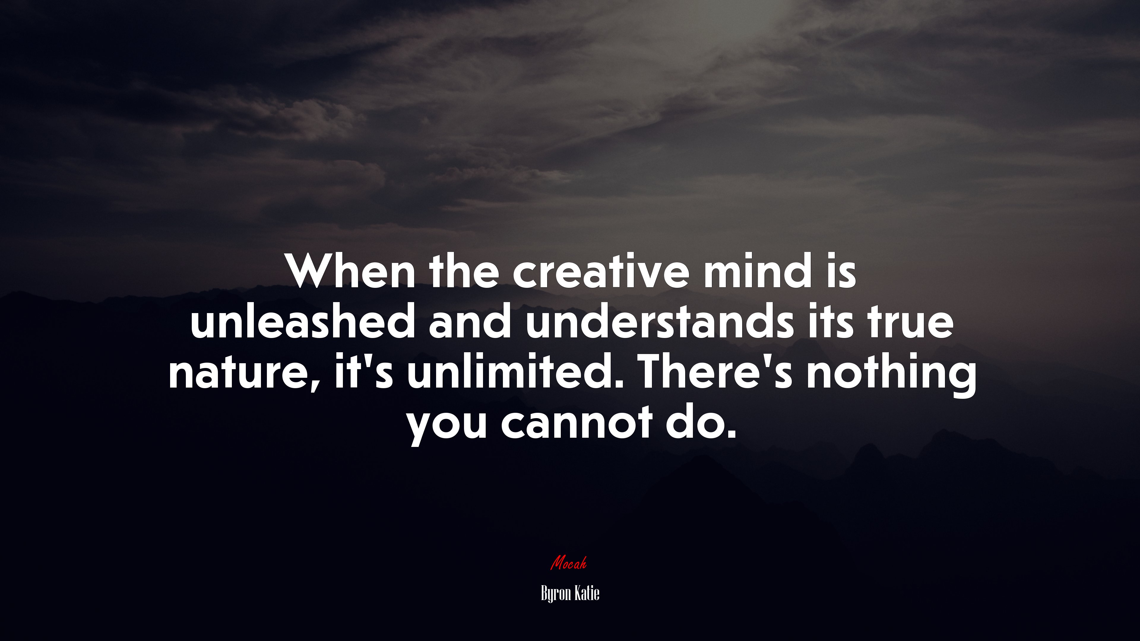 When the creative mind is unleashed and understands its true nature, it’s unlimited. There’s nothing you cannot do. | Byron Katie quote HD Wallpaper