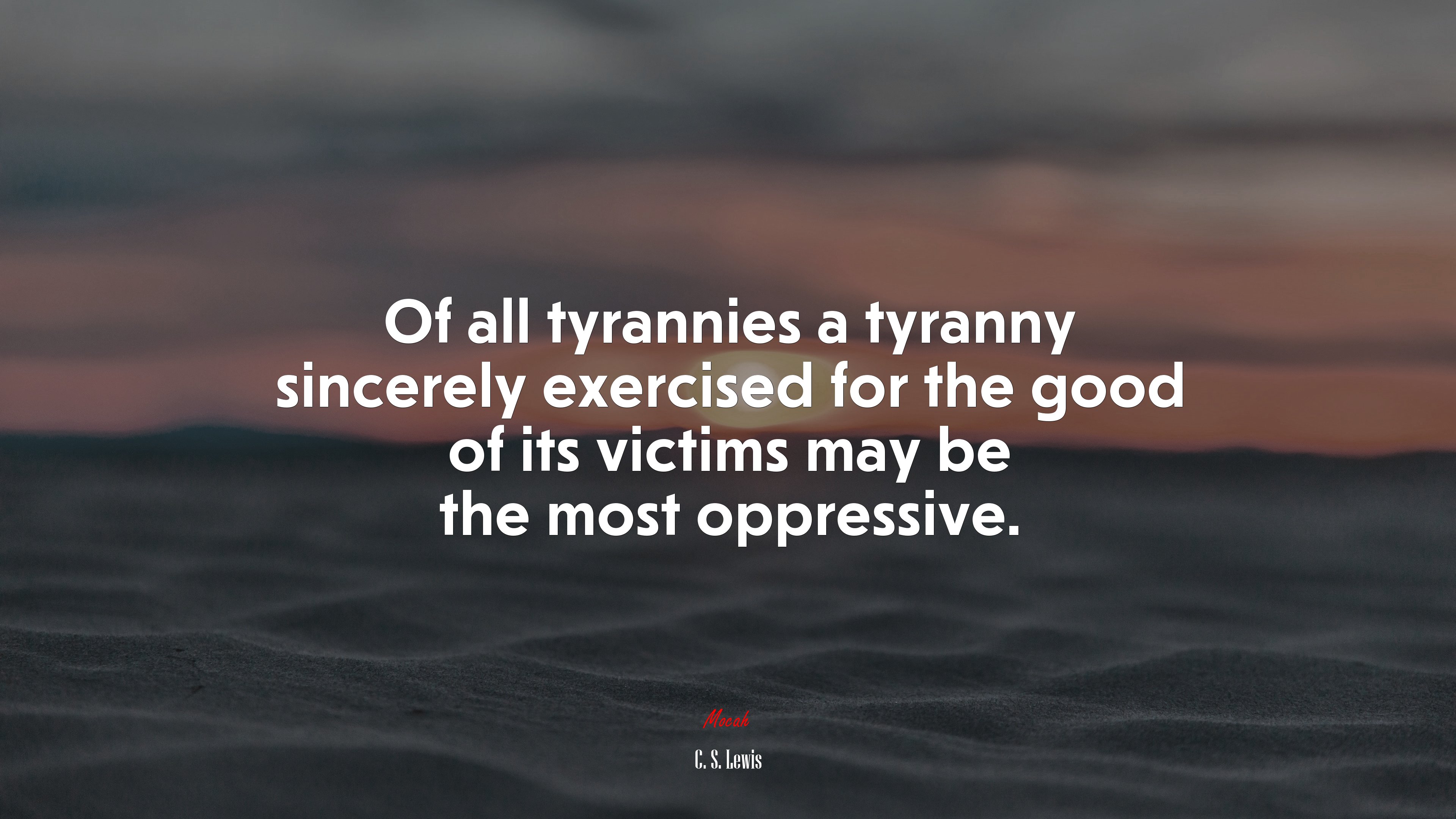 Of all tyrannies a tyranny sincerely exercised for the good of its victims may be the most oppressive. | C. S. Lewis quote HD Wallpaper