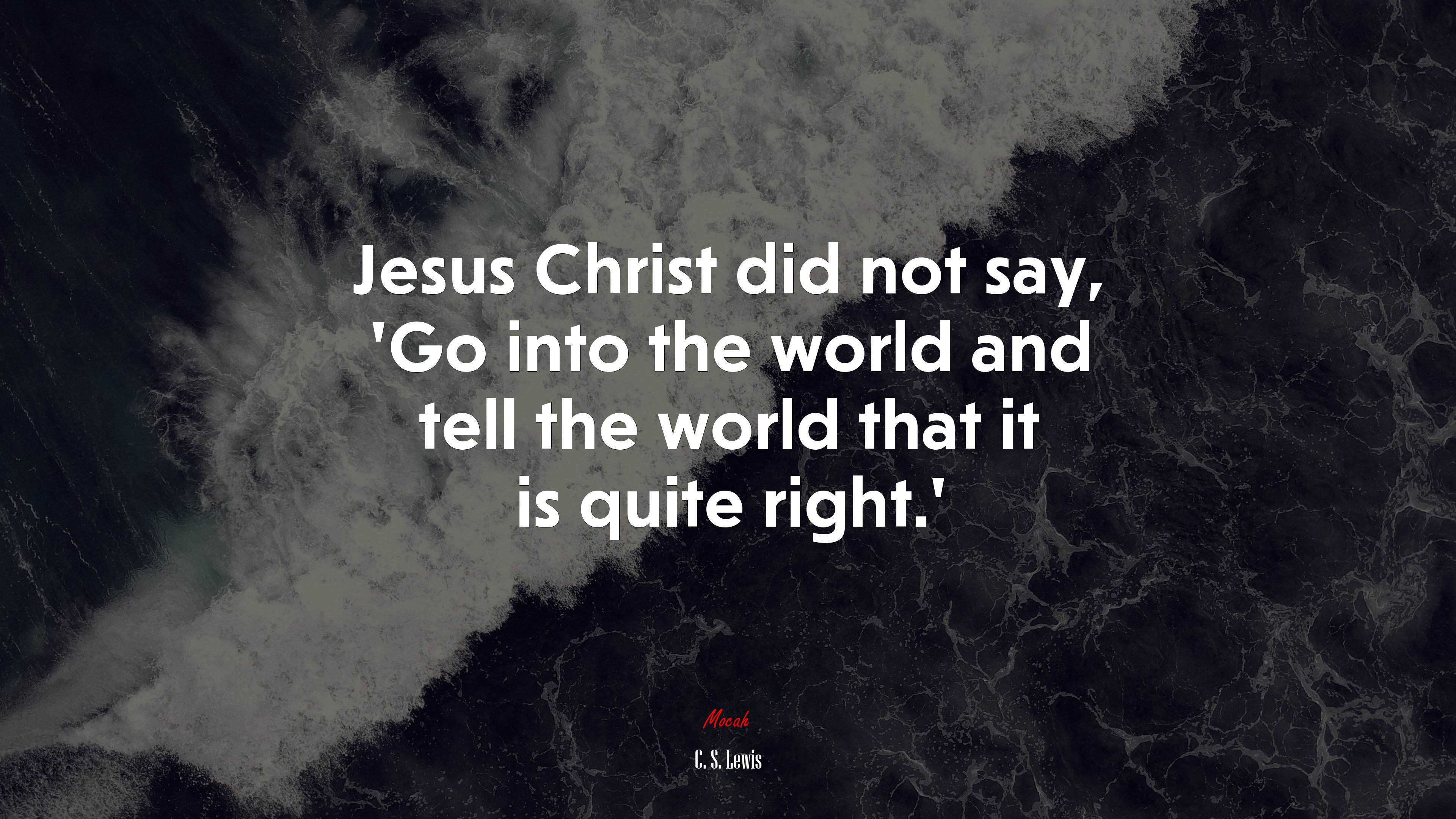 Jesus Christ did not say, ‘Go into the world and tell the world that it is quite right.’ | C. S. Lewis quote HD Wallpaper