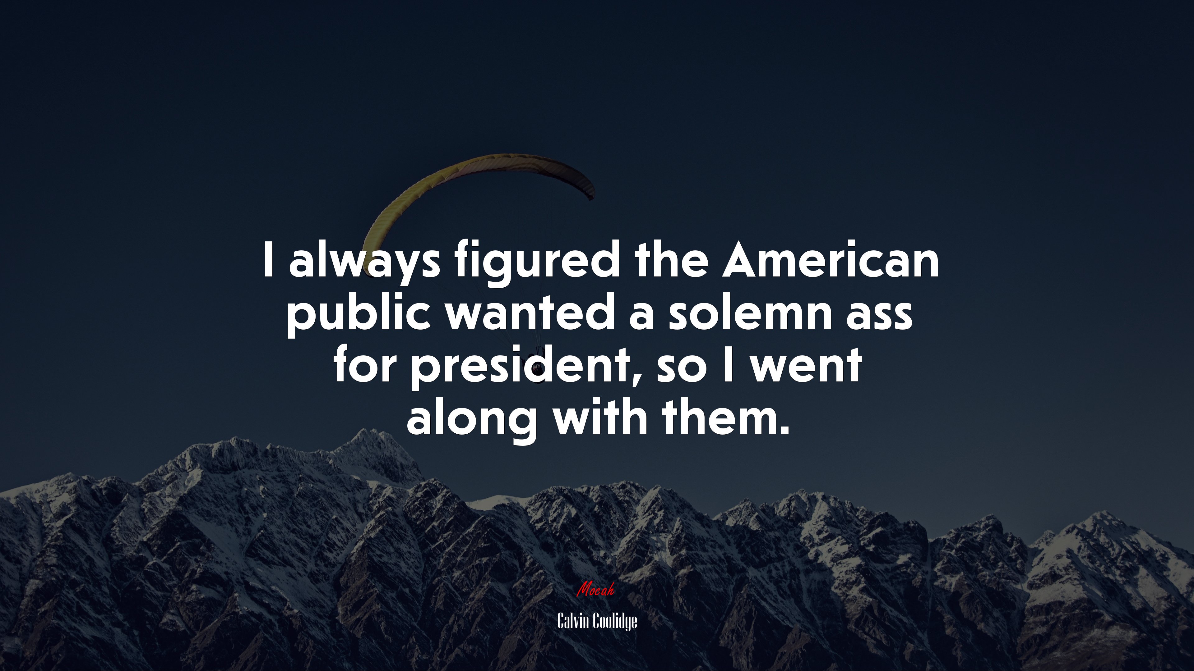 I always figured the American public wanted a solemn ass for president, so I went along with them. | Calvin Coolidge quote HD Wallpaper