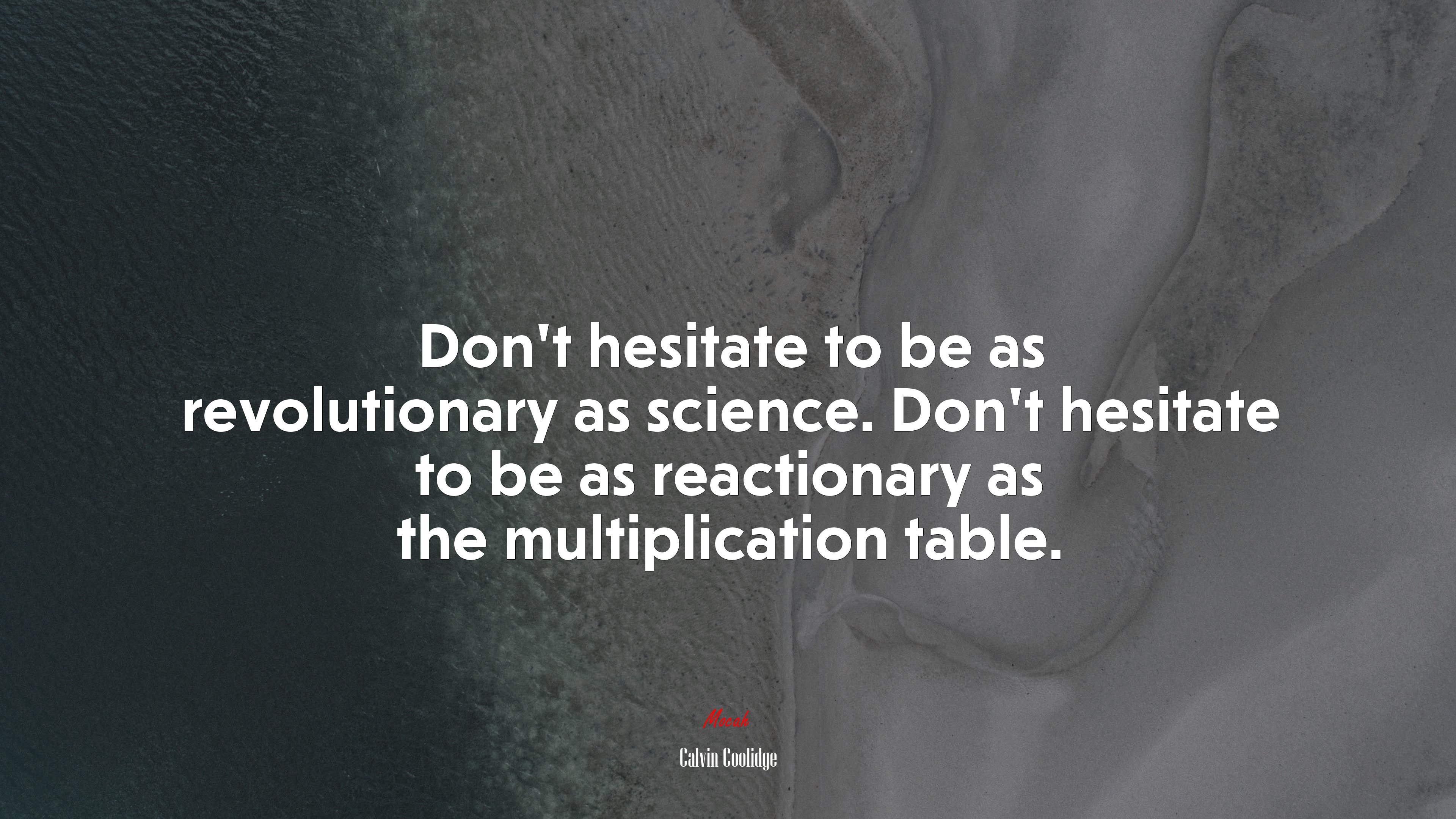 Don’t hesitate to be as revolutionary as science. Don’t hesitate to be as reactionary as the multiplication table. | Calvin Coolidge quote HD Wallpaper