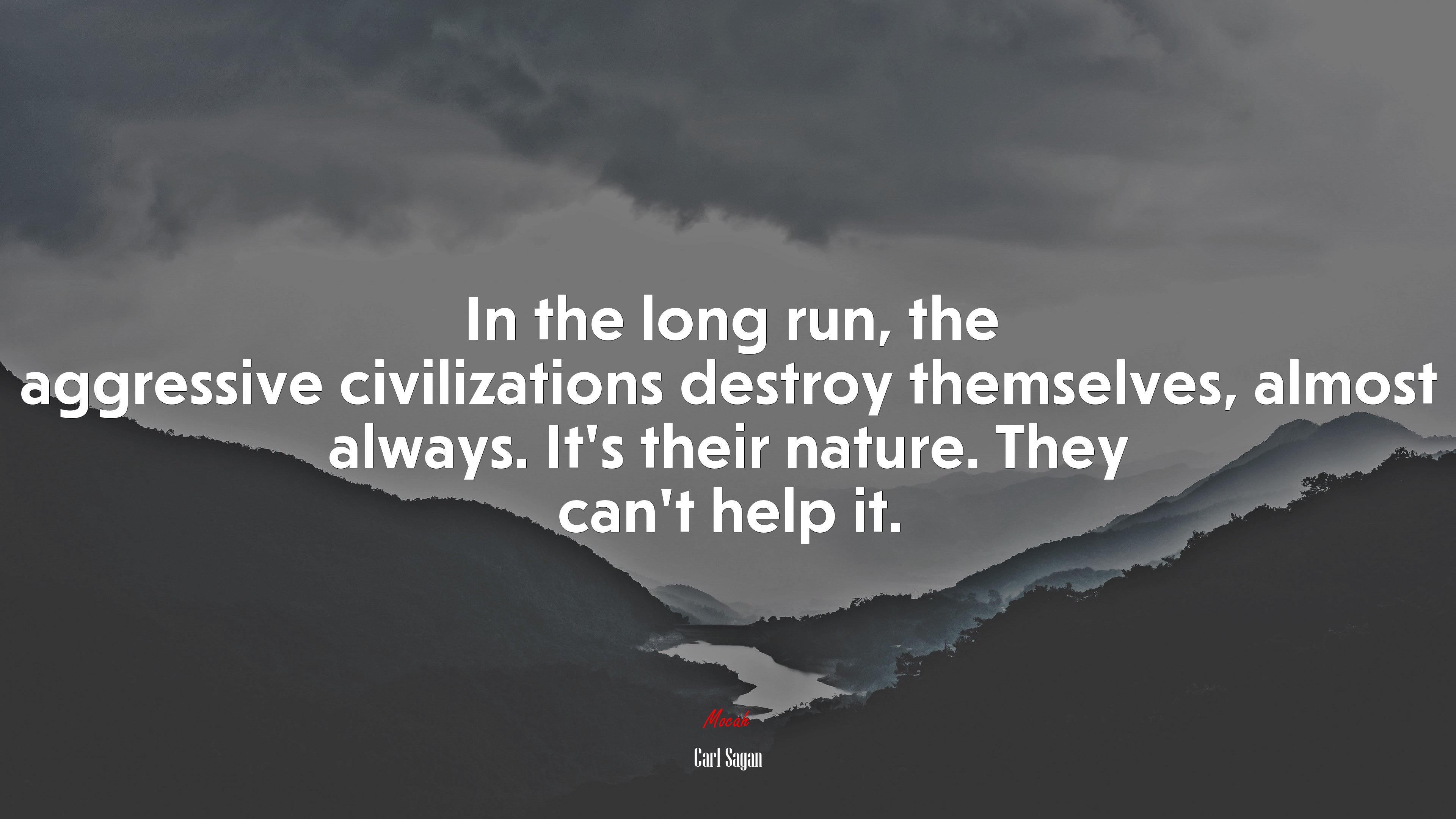 In the long run, the aggressive civilizations destroy themselves, almost always. It’s their nature. They can’t help it. | Carl Sagan quote HD Wallpaper