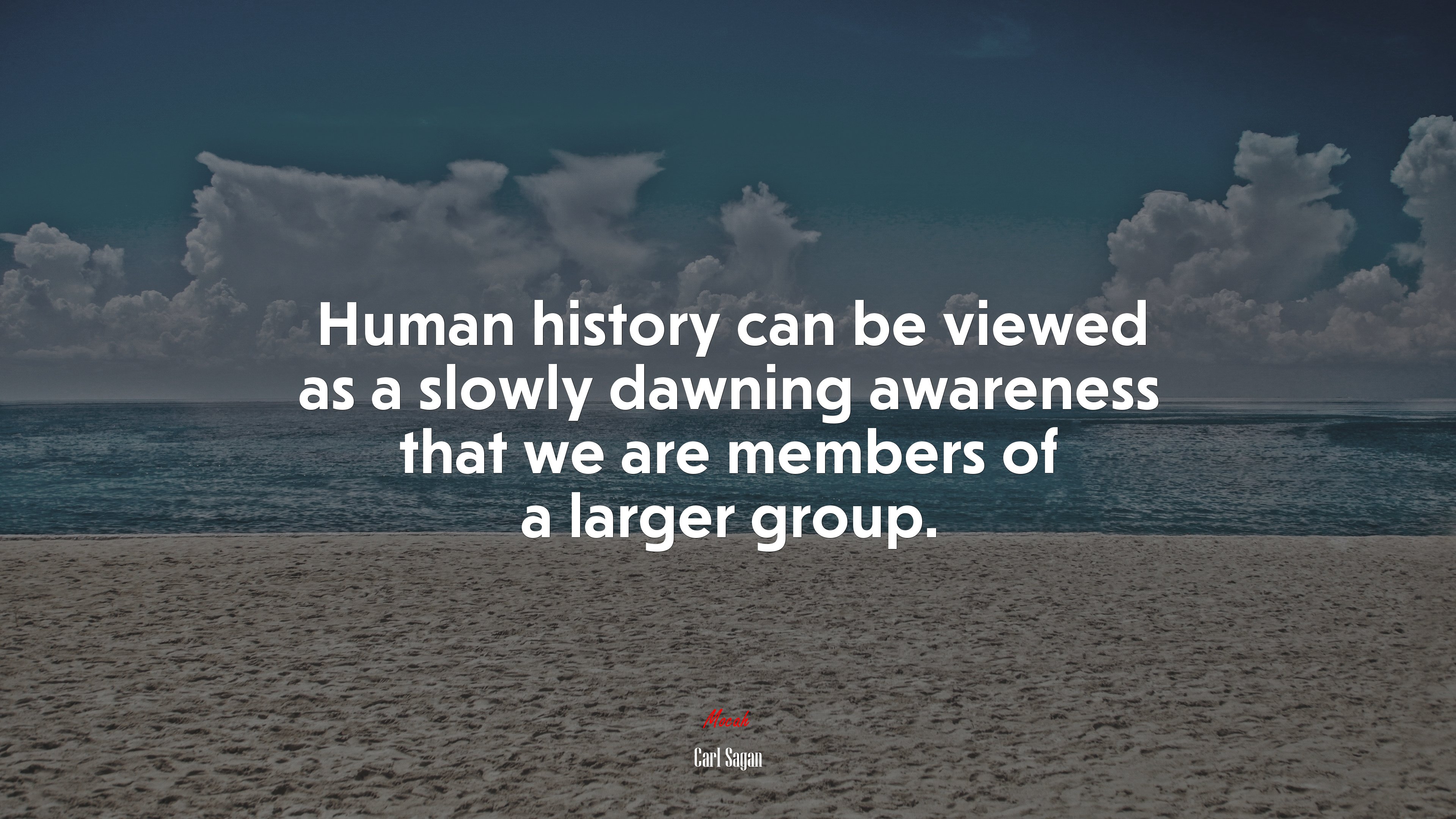 Human history can be viewed as a slowly dawning awareness that we are members of a larger group. | Carl Sagan quote HD Wallpaper