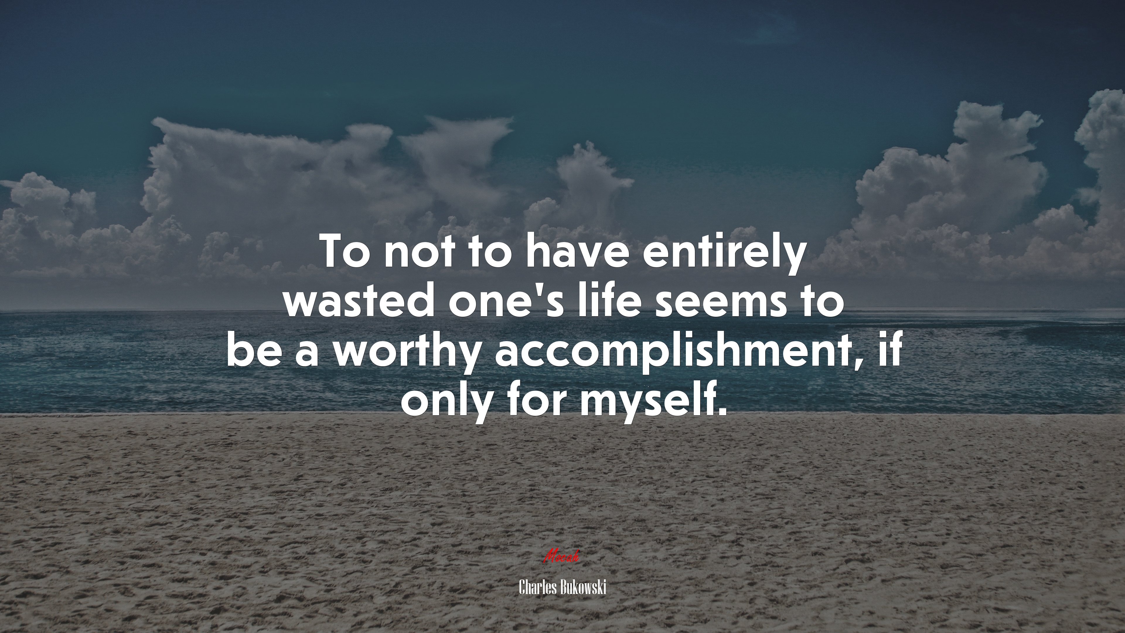 To not to have entirely wasted one’s life seems to be a worthy accomplishment, if only for myself. | Charles Bukowski quote HD Wallpaper