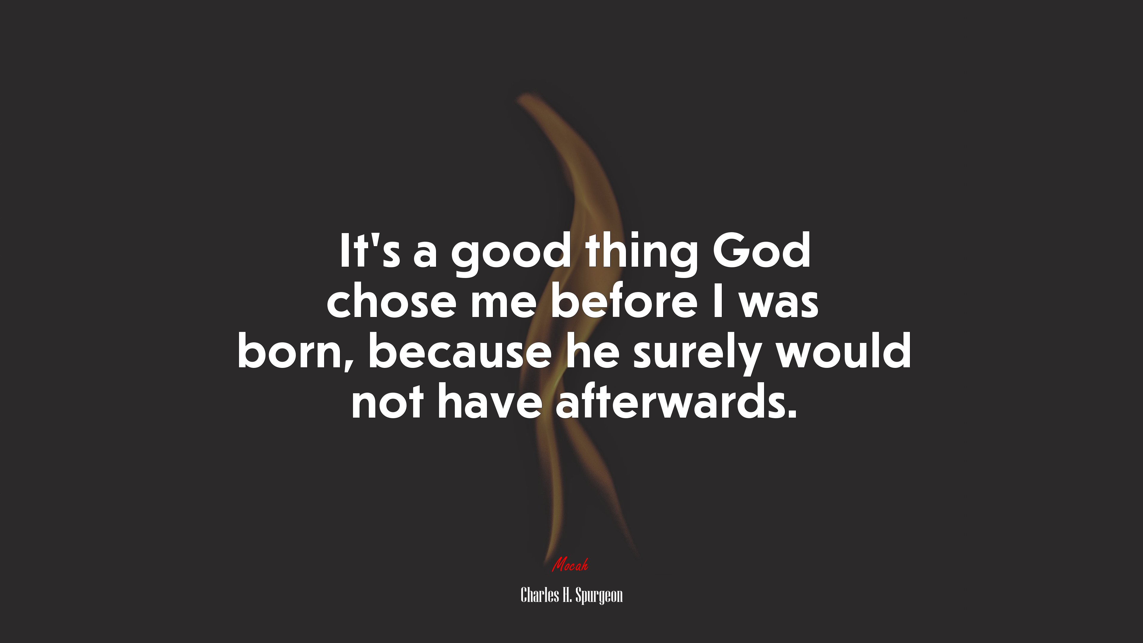 It’s a good thing God chose me before I was born, because he surely would not have afterwards. | Charles H. Spurgeon quote HD Wallpaper