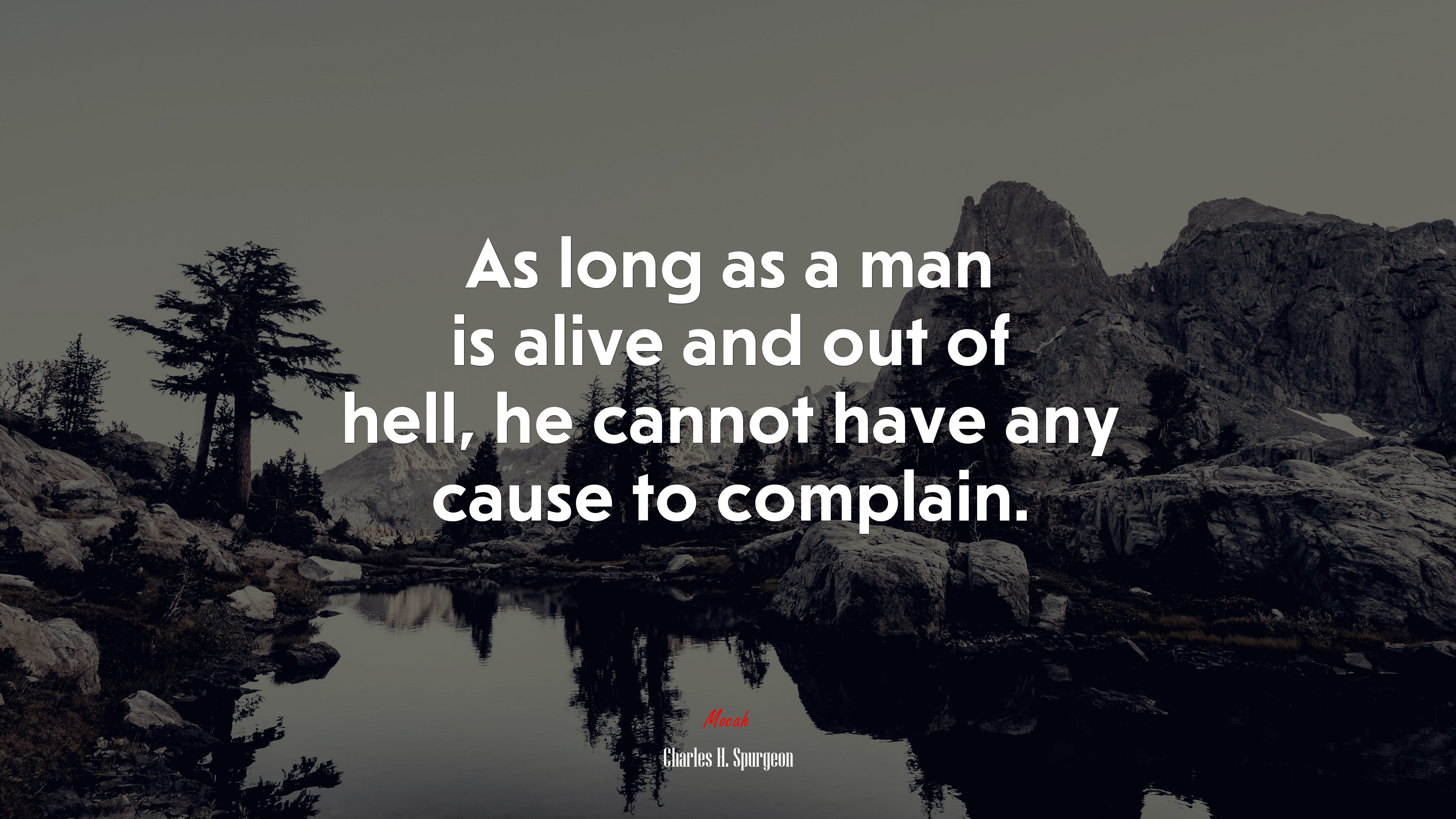 As long as a man is alive and out of hell, he cannot have any cause to complain. | Charles H. Spurgeon quote HD Wallpaper