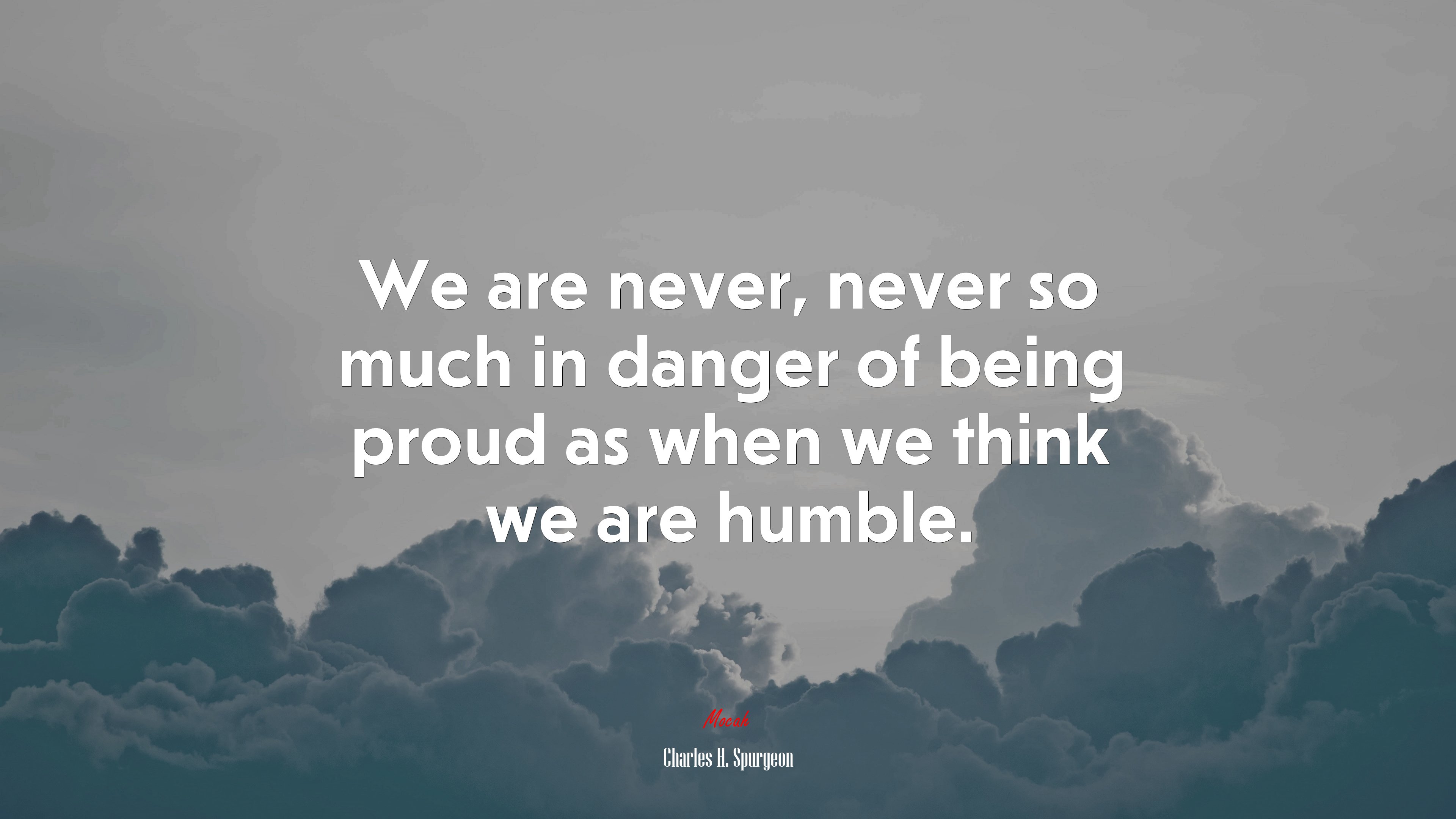 We are never, never so much in danger of being proud as when we think we are humble. | Charles H. Spurgeon quote HD Wallpaper
