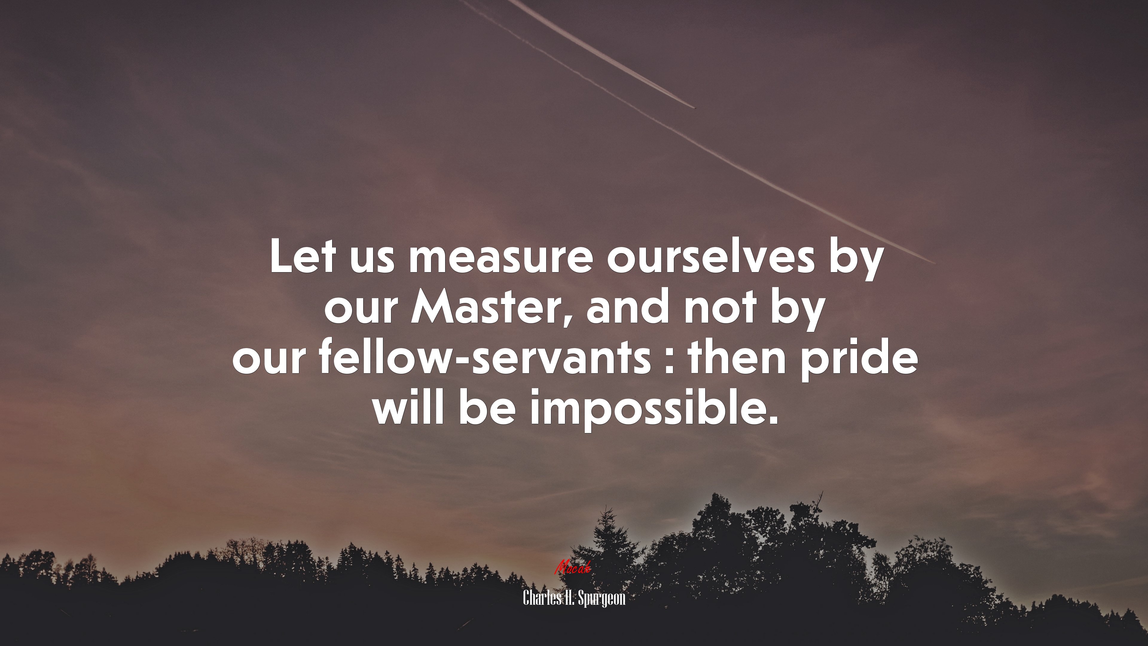 Let us measure ourselves by our Master, and not by our fellow-servants : then pride will be impossible. | Charles H. Spurgeon quote HD Wallpaper