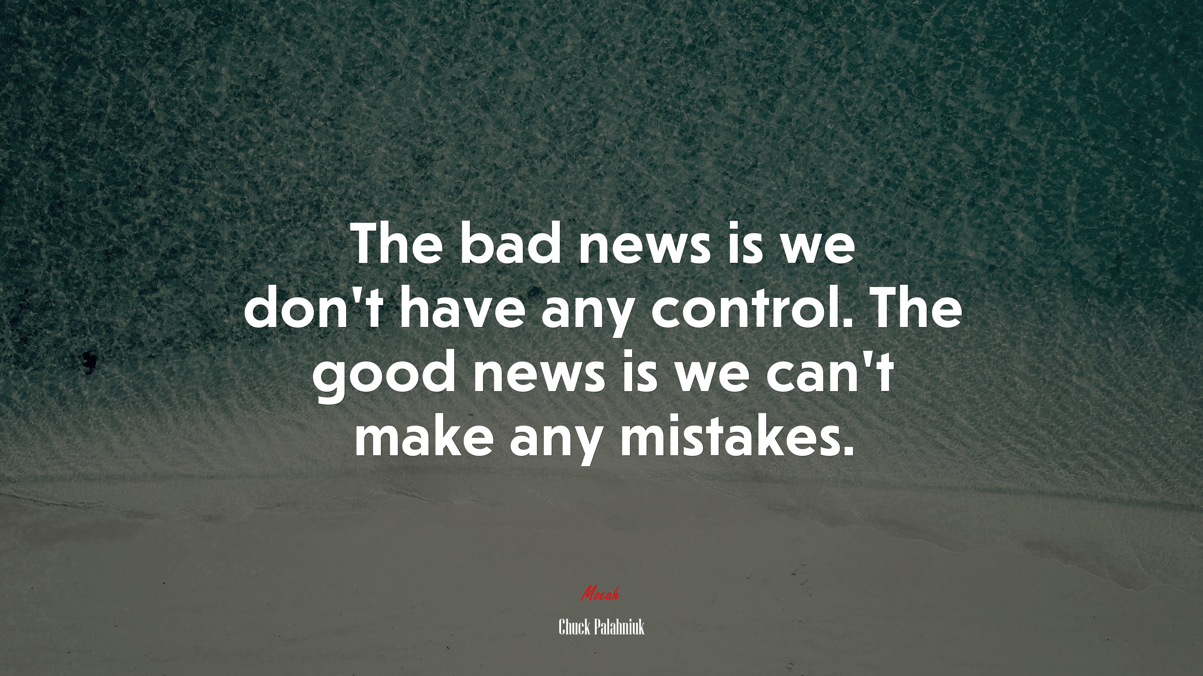 The bad news is we don’t have any control. The good news is we can’t make any mistakes. | Chuck Palahniuk quote HD Wallpaper