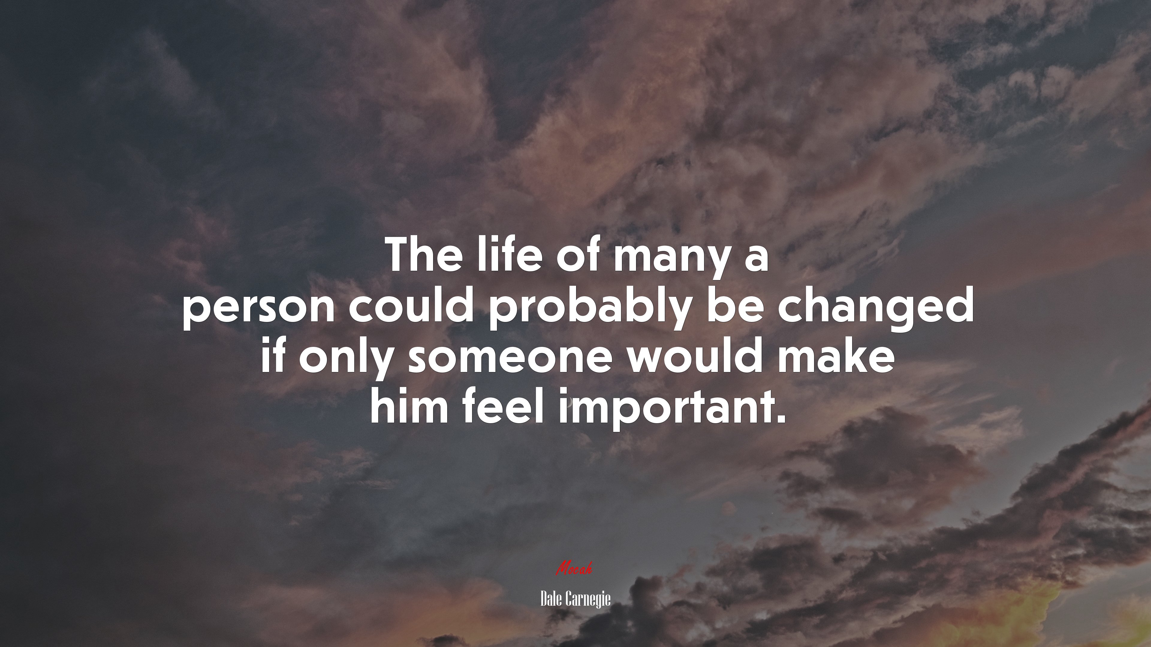 The life of many a person could probably be changed if only someone would make him feel important. | Dale Carnegie quote HD Wallpaper