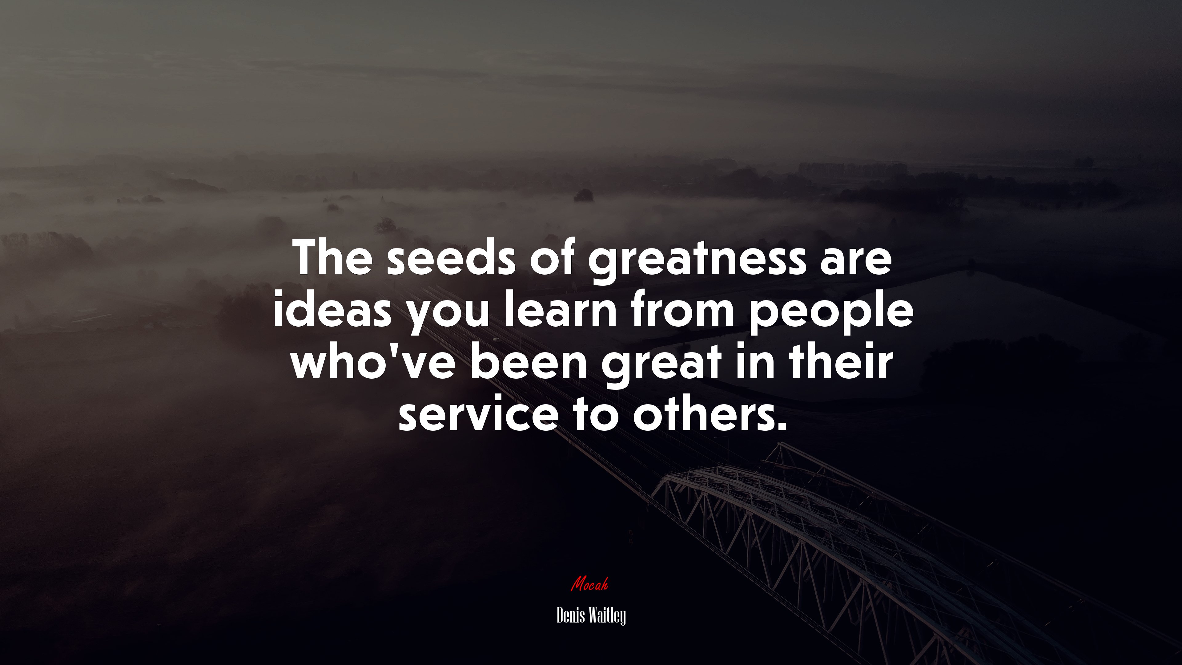 The seeds of greatness are ideas you learn from people who’ve been great in their service to others. | Denis Waitley quote HD Wallpaper