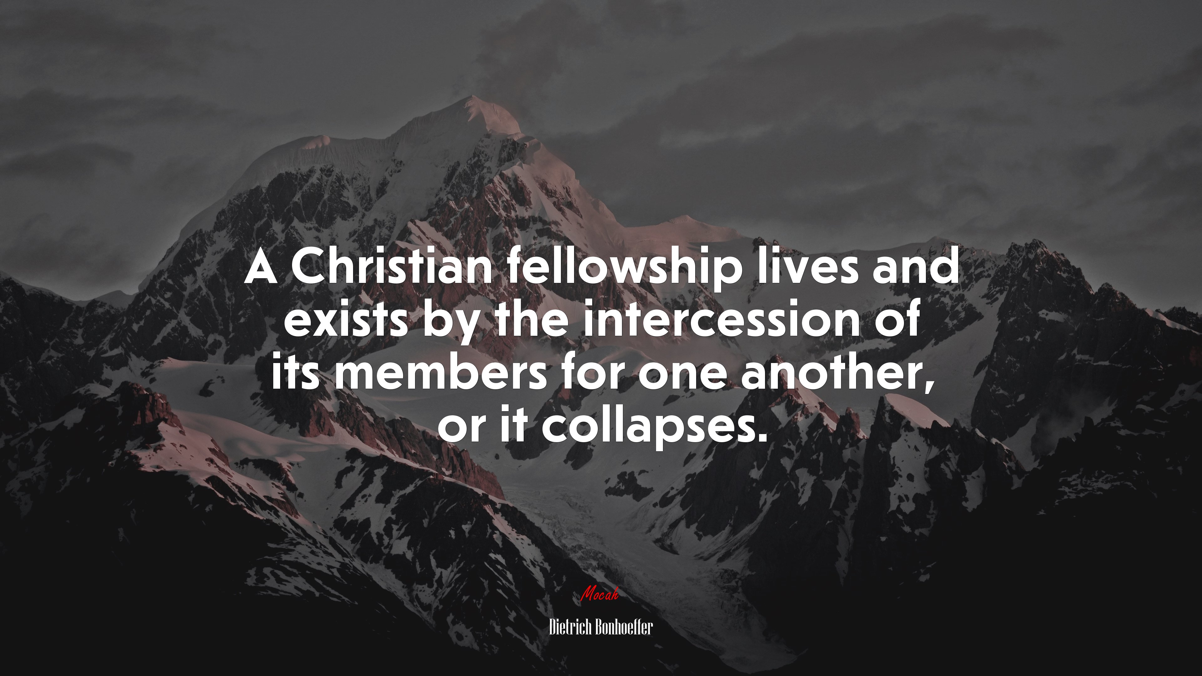A Christian fellowship lives and exists by the intercession of its members for one another, or it collapses. | Dietrich Bonhoeffer quote HD Wallpaper