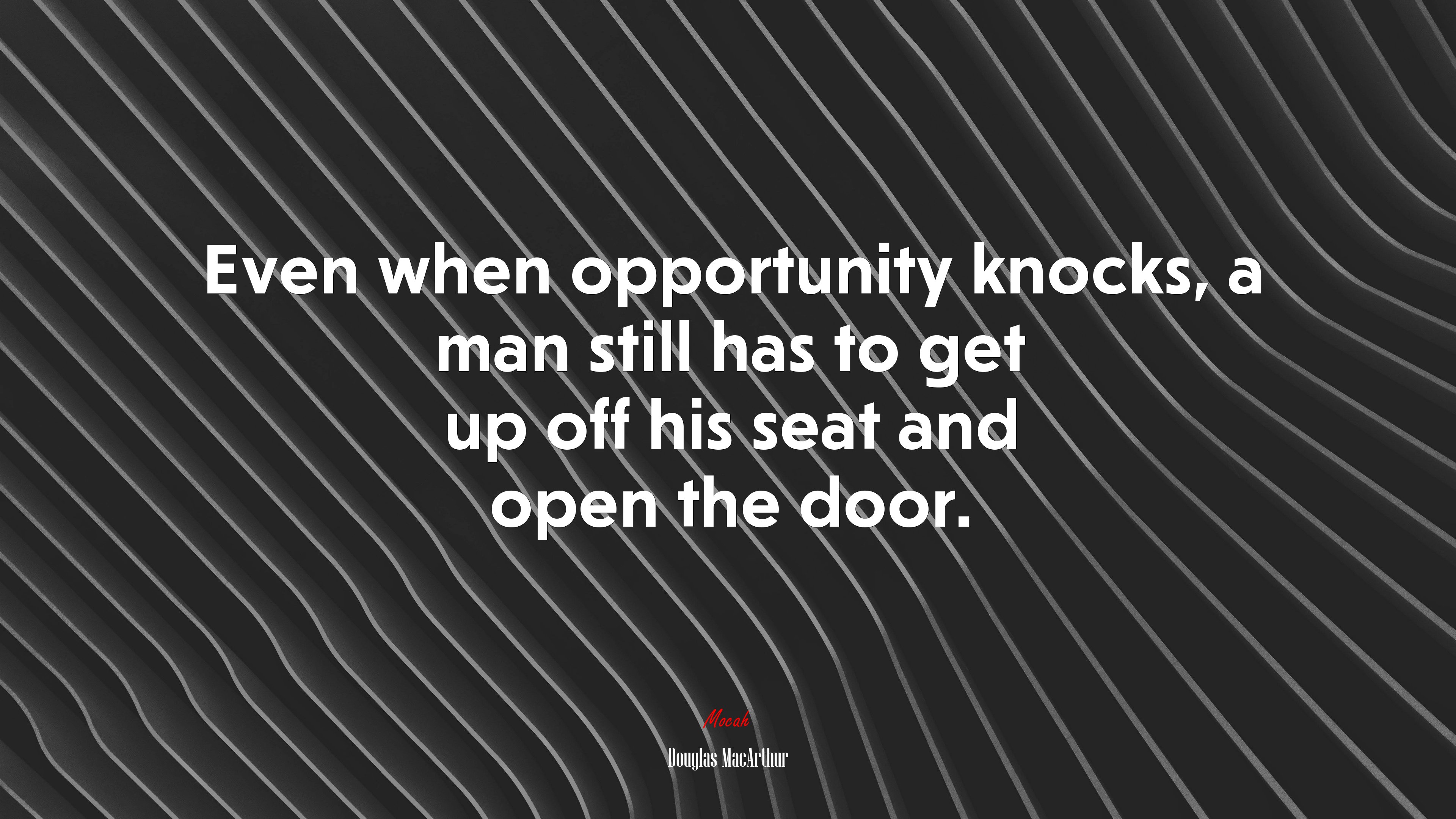 Even when opportunity knocks, a man still has to get up off his seat and open the door. | Douglas MacArthur quote HD Wallpaper