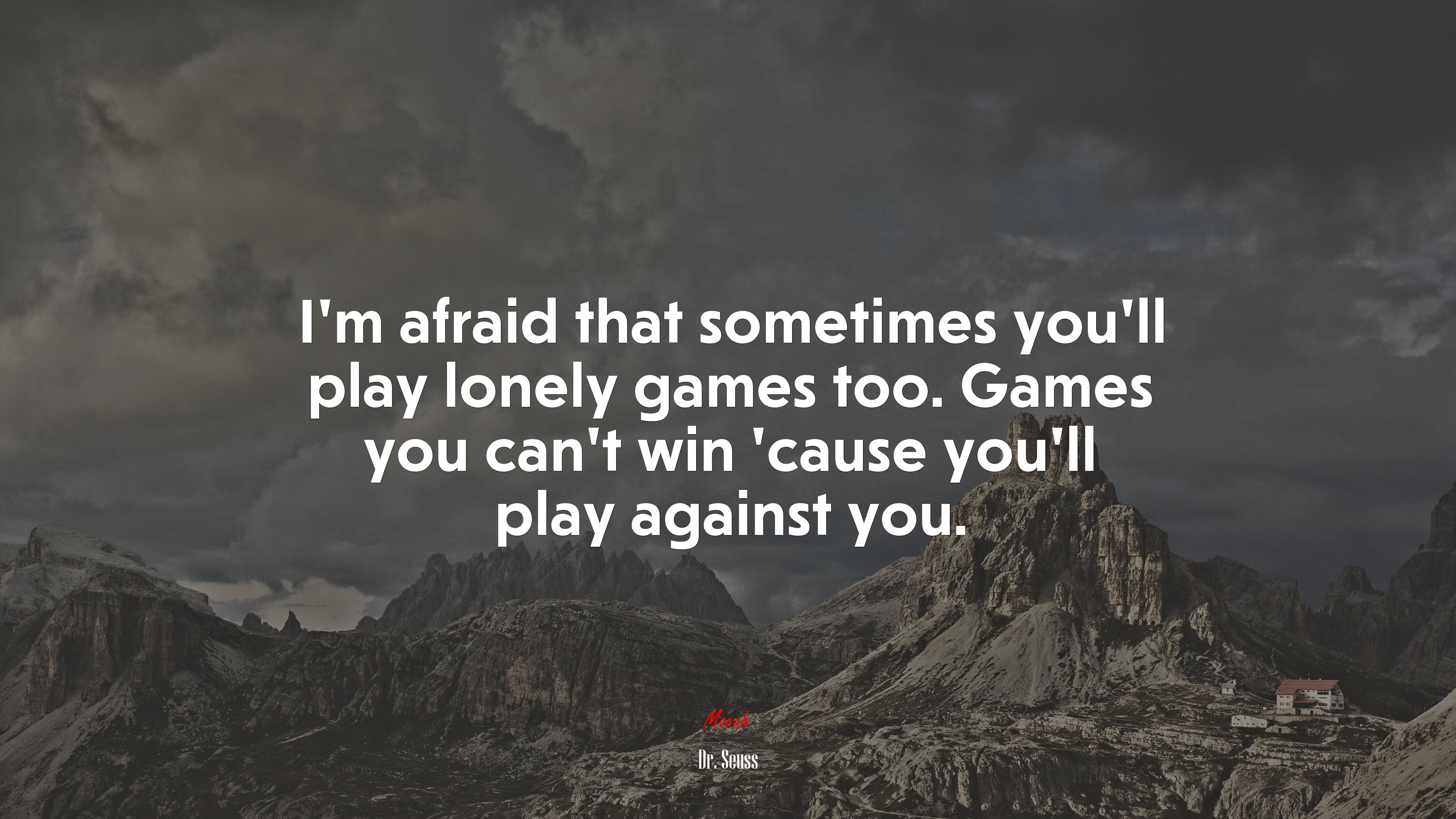 I’m afraid that sometimes you’ll play lonely games too. Games you can’t win ’cause you’ll play against you. | Dr. Seuss quote HD Wallpaper