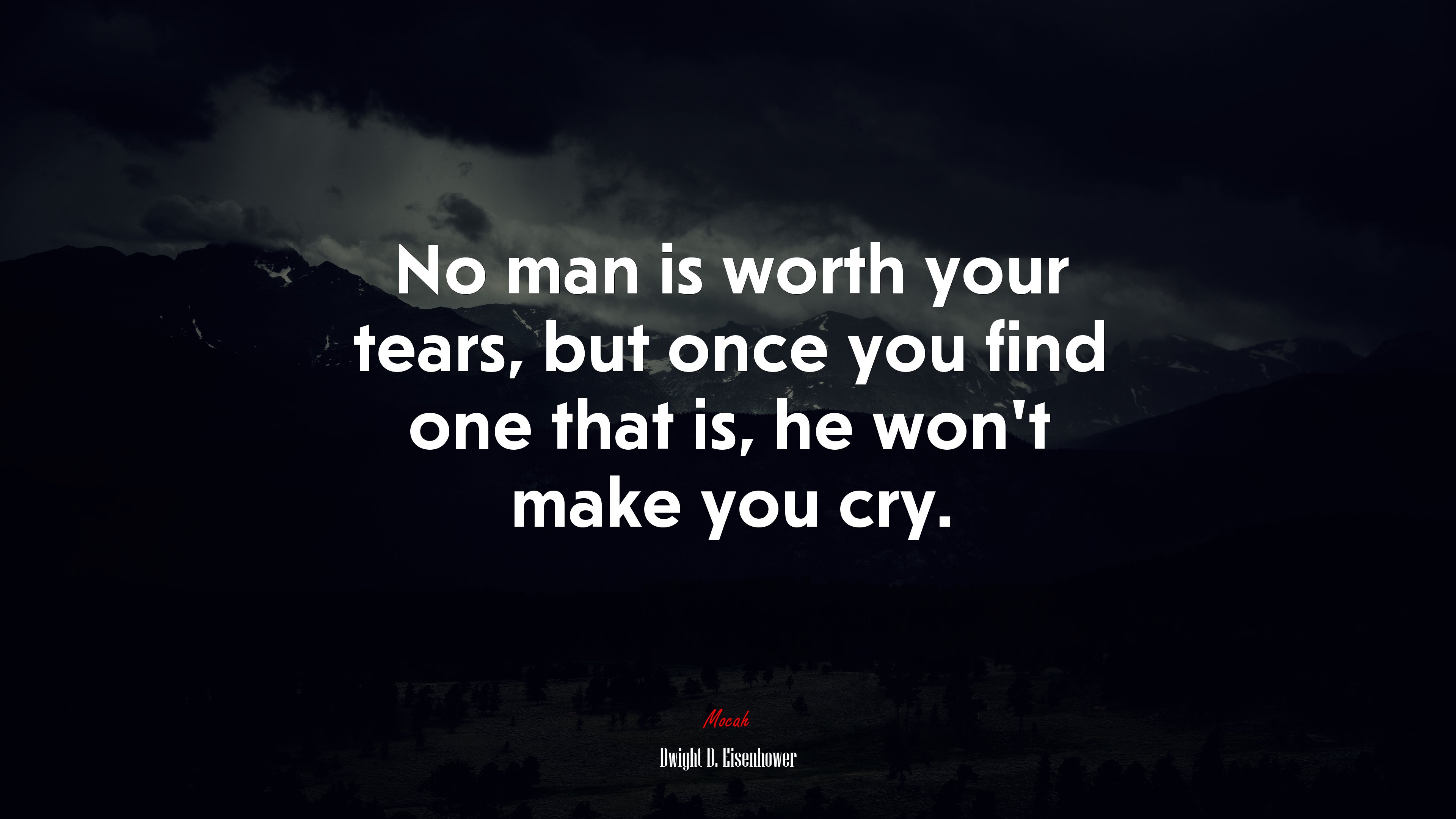 No man is worth your tears, but once you find one that is, he won’t make you cry. | Dwight D. Eisenhower quote HD Wallpaper