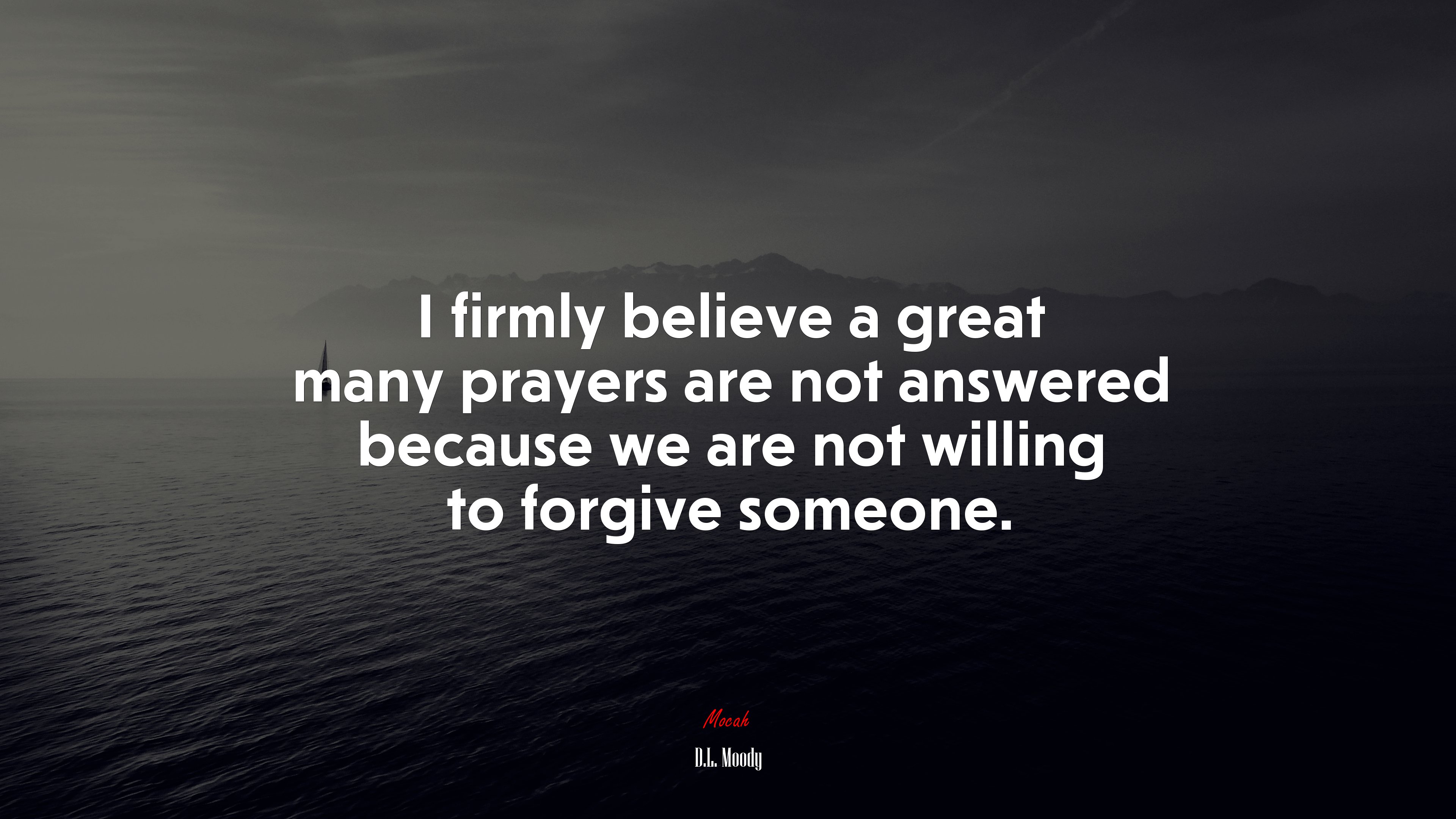 I firmly believe a great many prayers are not answered because we are not willing to forgive someone. | D.L. Moody quote HD Wallpaper