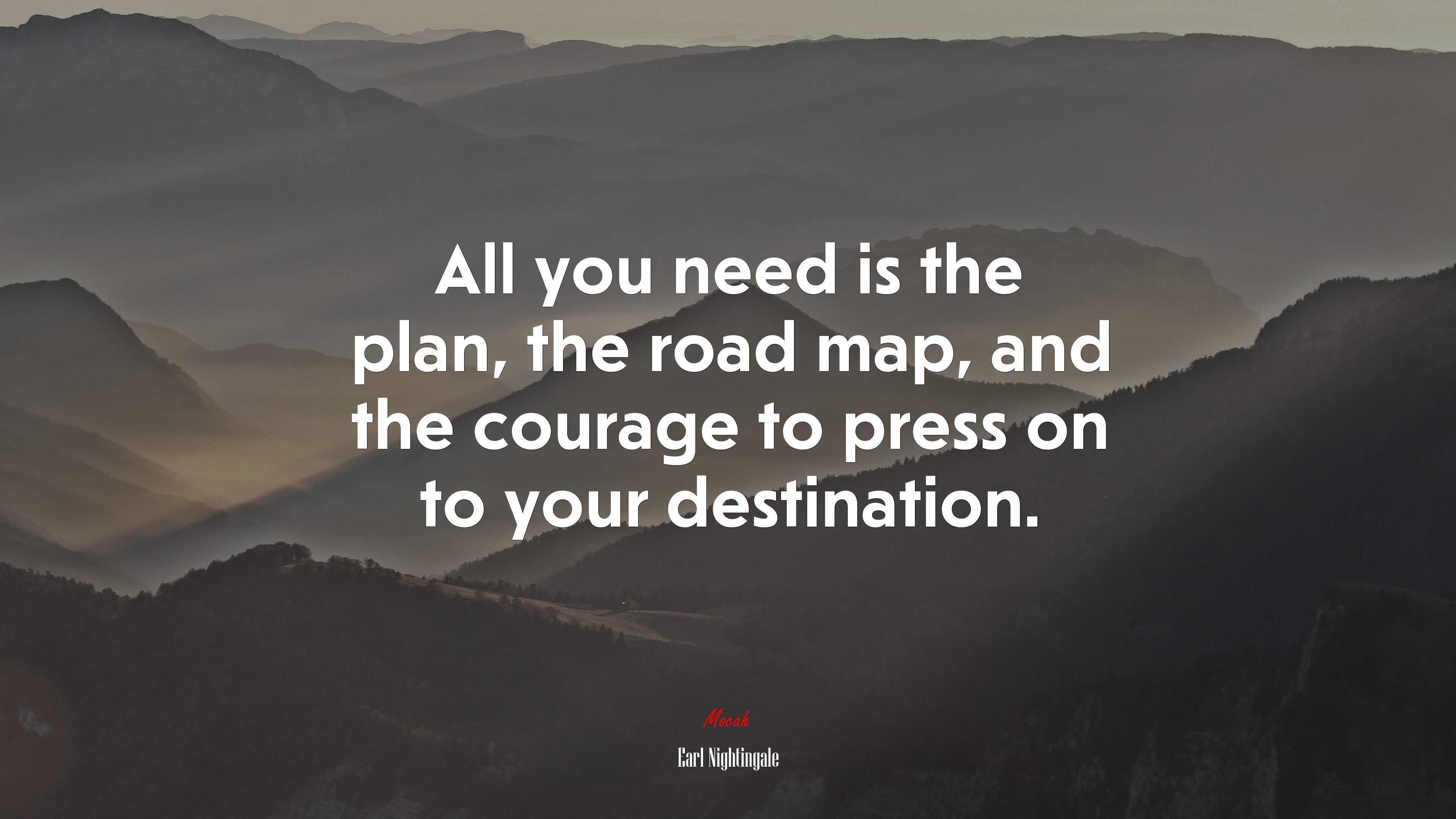 All you need is the plan, the road map, and the courage to press on to your destination. | Earl Nightingale quote HD Wallpaper