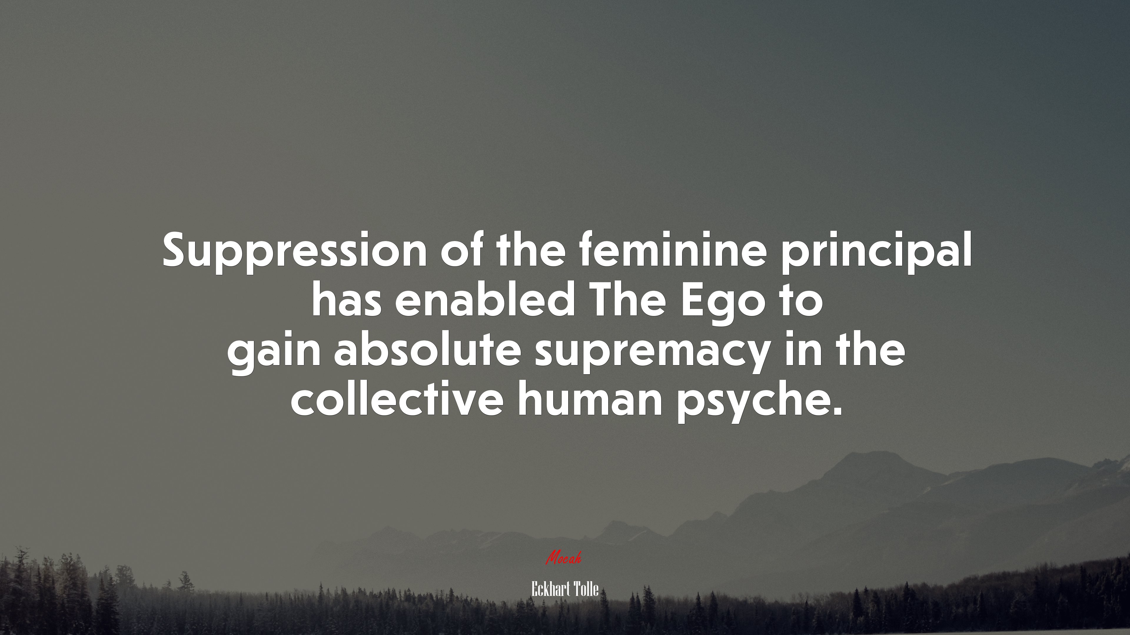 Suppression of the feminine principal has enabled The Ego to gain absolute supremacy in the collective human psyche. | Eckhart Tolle quote HD Wallpaper