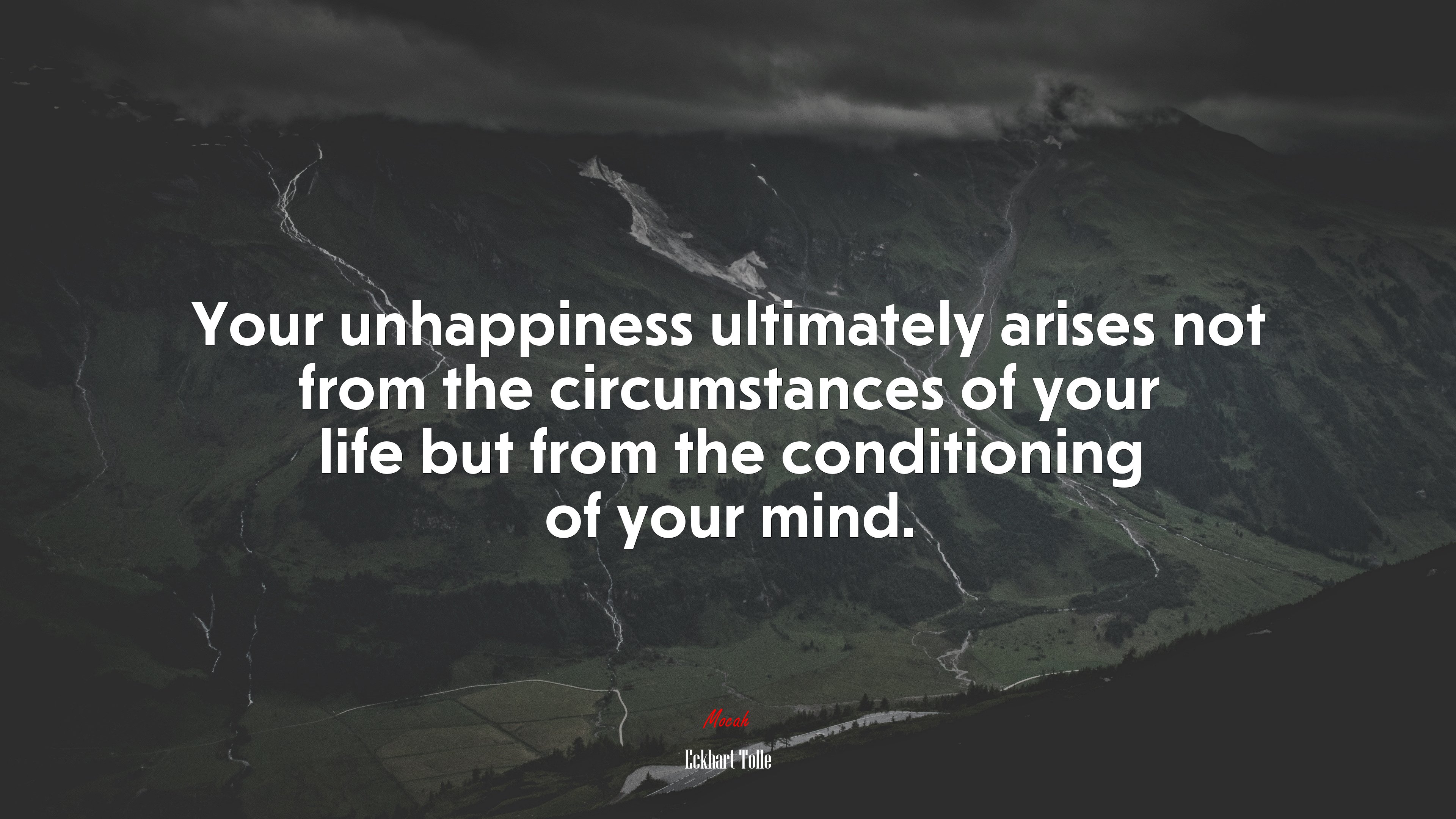 Your unhappiness ultimately arises not from the circumstances of your life but from the conditioning of your mind. | Eckhart Tolle quote HD Wallpaper