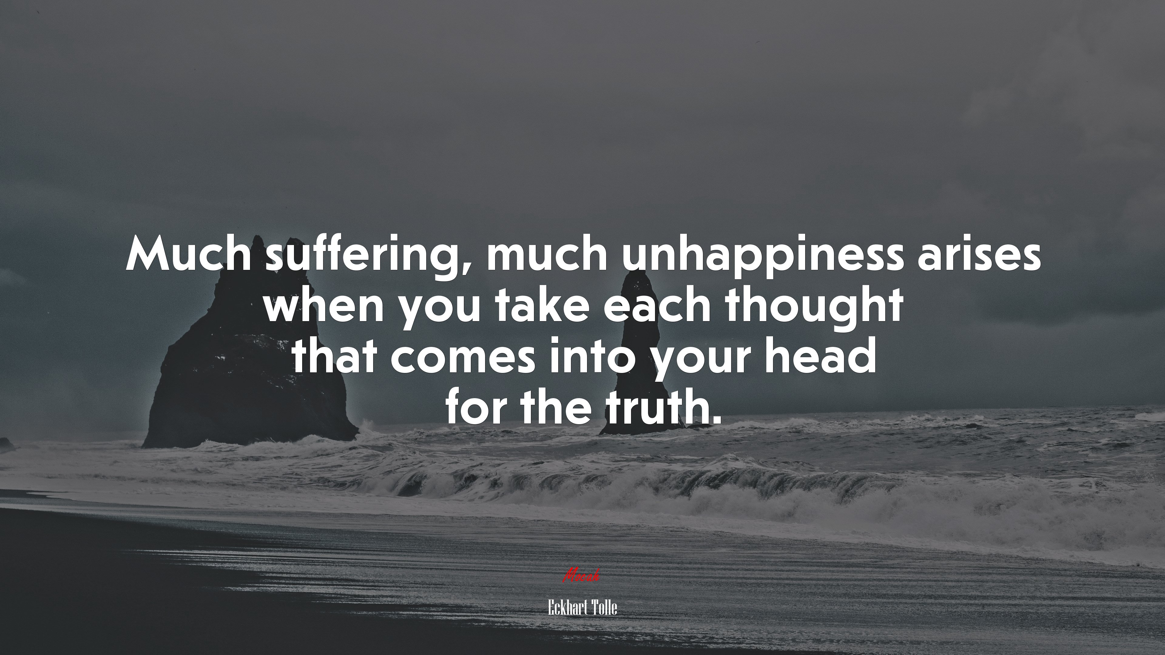 Much suffering, much unhappiness arises when you take each thought that comes into your head for the truth. | Eckhart Tolle quote HD Wallpaper