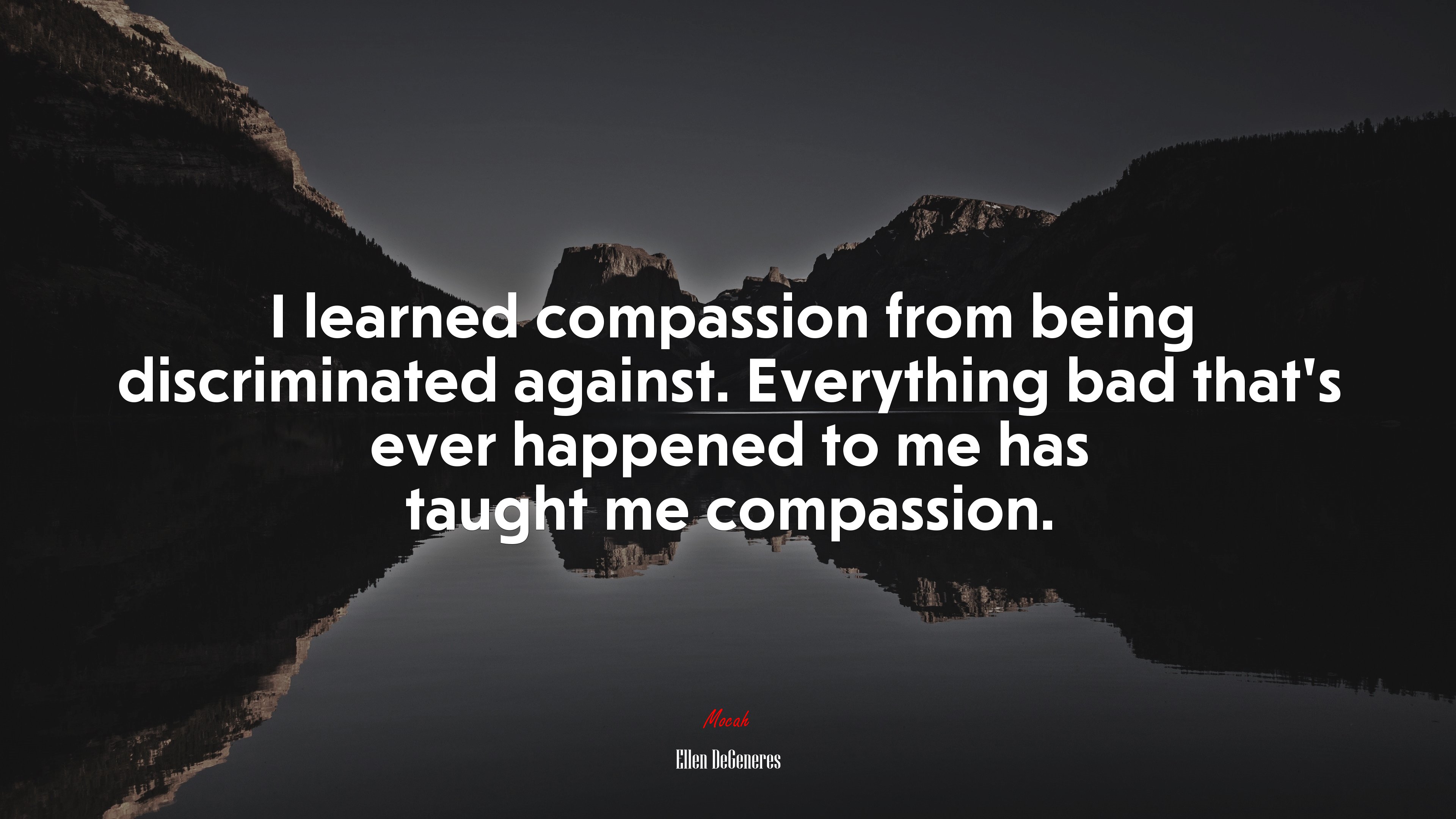 I learned compassion from being discriminated against. Everything bad that’s ever happened to me has taught me compassion. | Ellen DeGeneres quote HD Wallpaper