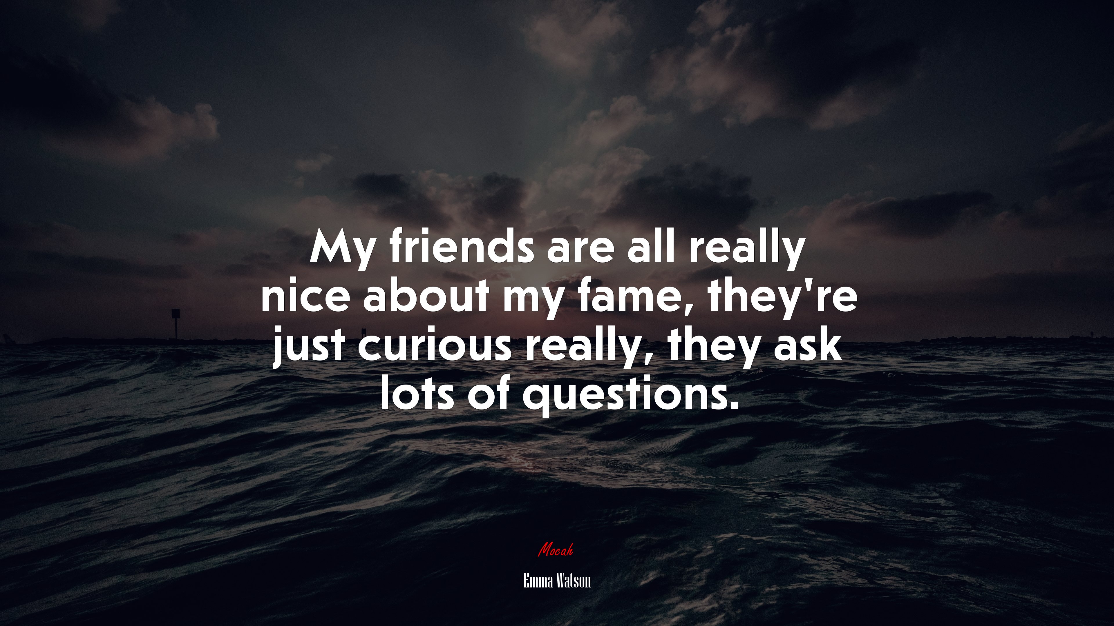 My friends are all really nice about my fame, they’re just curious really, they ask lots of questions. | Emma Watson quote HD Wallpaper