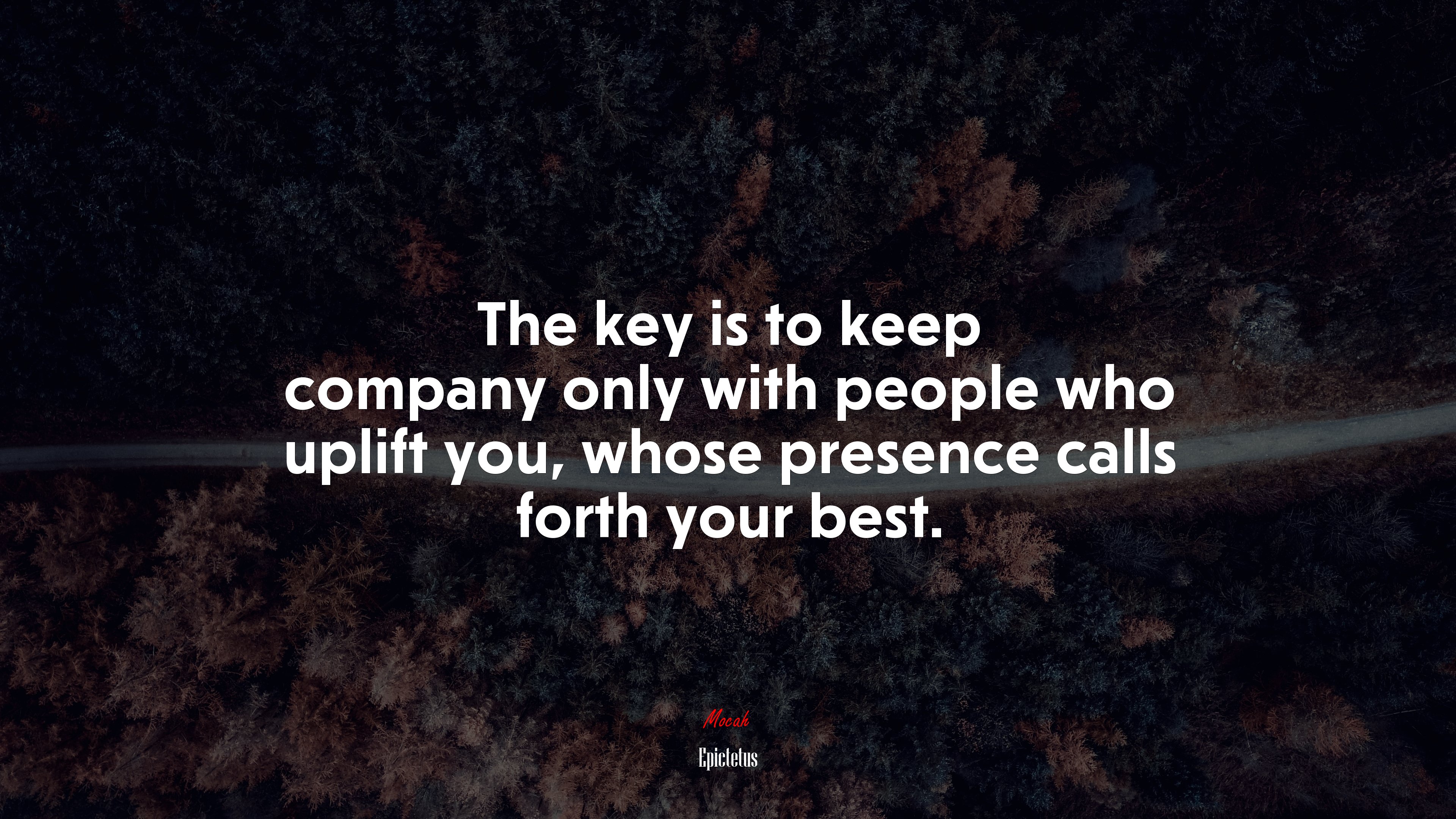 The key is to keep company only with people who uplift you, whose presence calls forth your best. | Epictetus quote HD Wallpaper