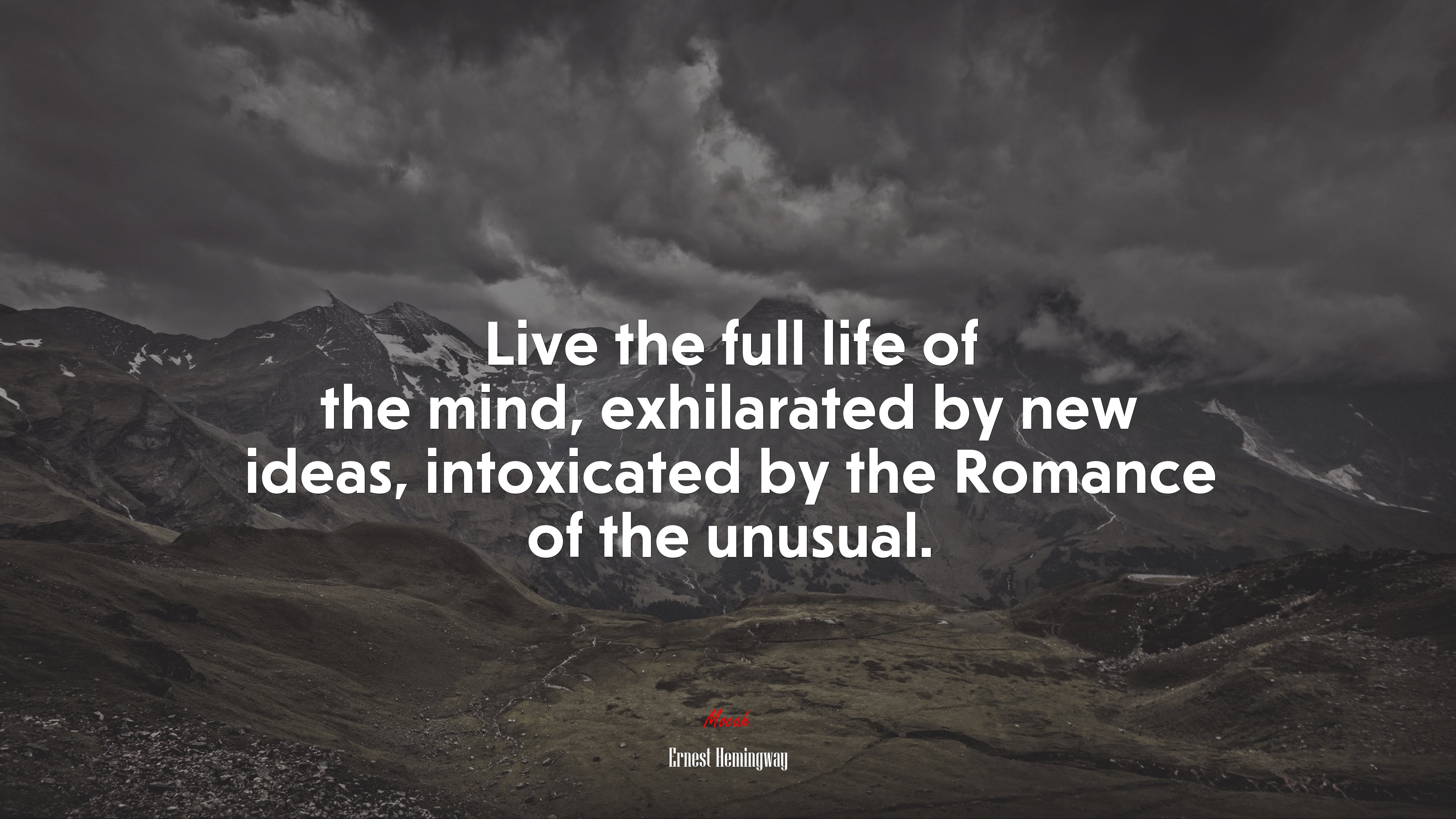 Live the full life of the mind, exhilarated by new ideas, intoxicated by the Romance of the unusual. | Ernest Hemingway quote HD Wallpaper