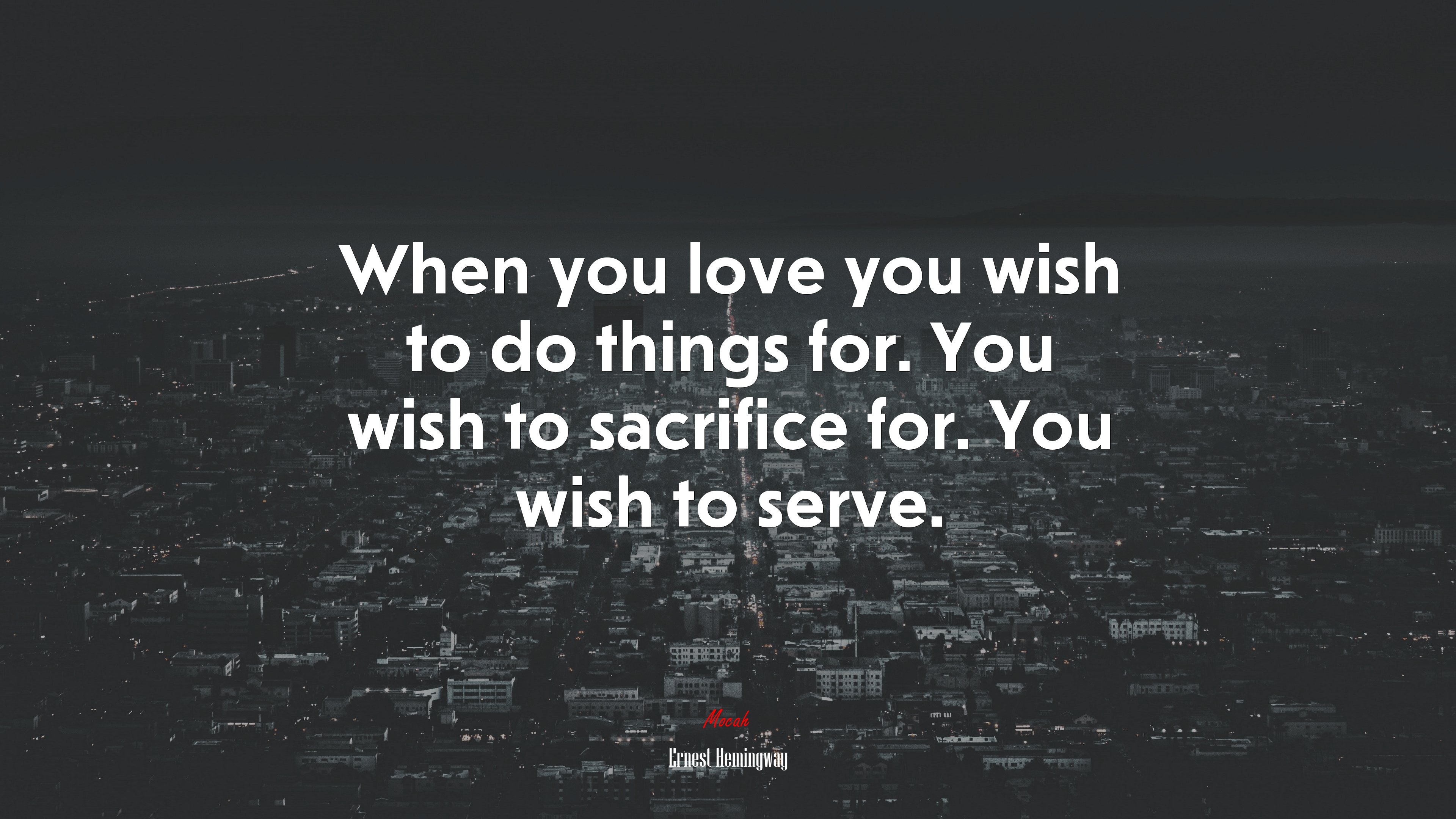 When you love you wish to do things for. You wish to sacrifice for. You wish to serve. | Ernest Hemingway quote HD Wallpaper