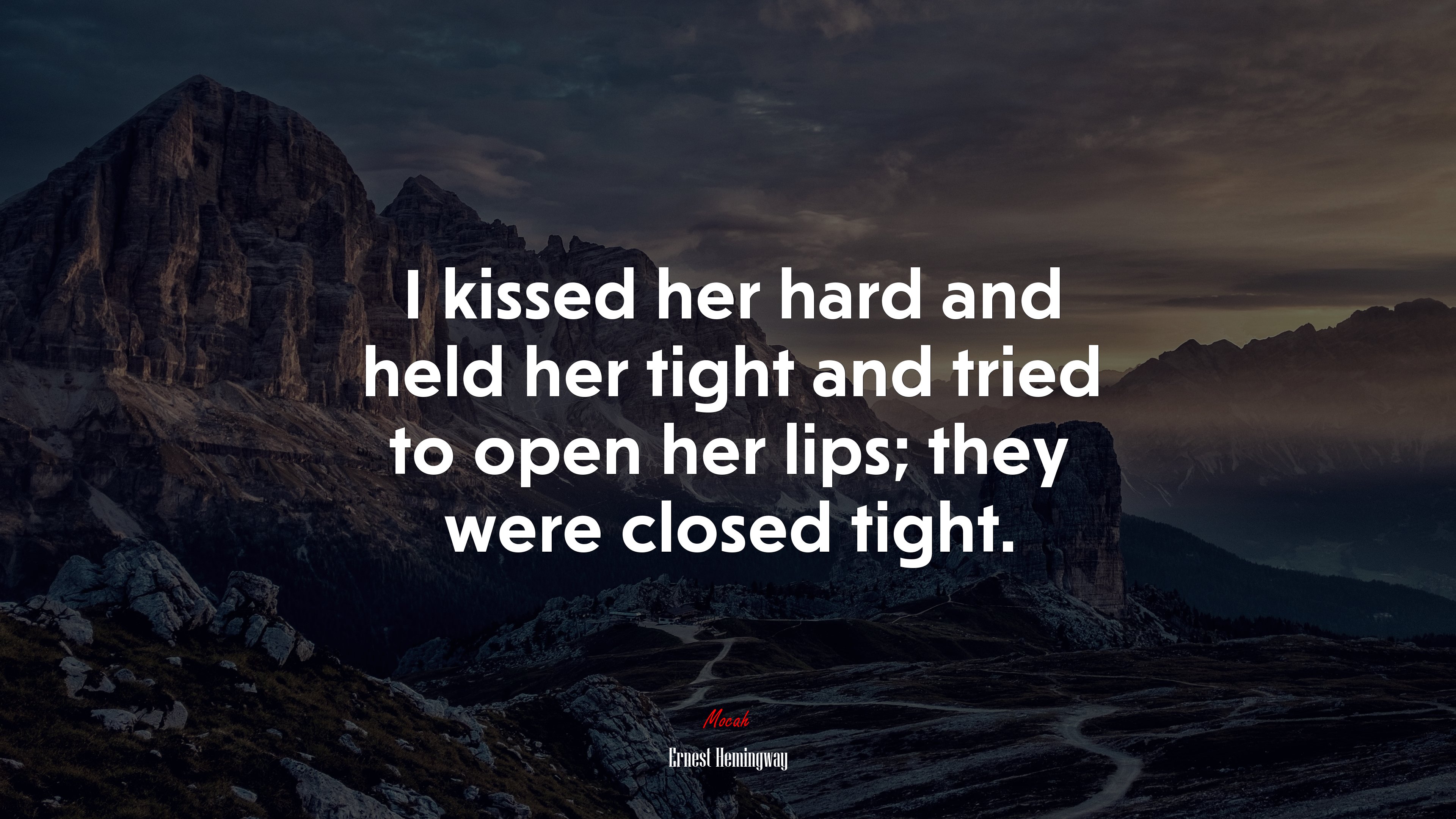 I kissed her hard and held her tight and tried to open her lips; they were closed tight. | Ernest Hemingway quote HD Wallpaper