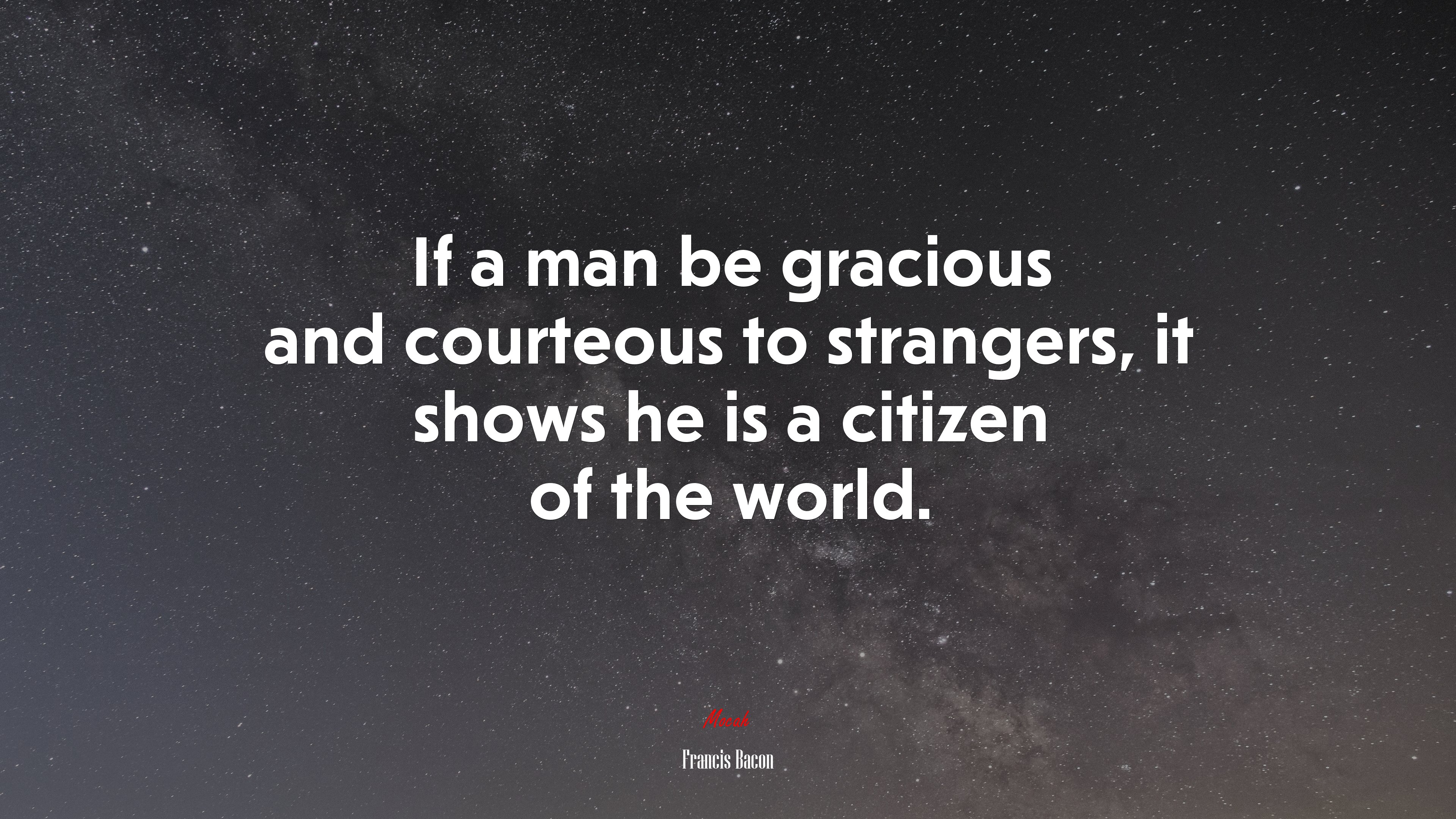 If a man be gracious and courteous to strangers, it shows he is a citizen of the world. | Francis Bacon quote HD Wallpaper