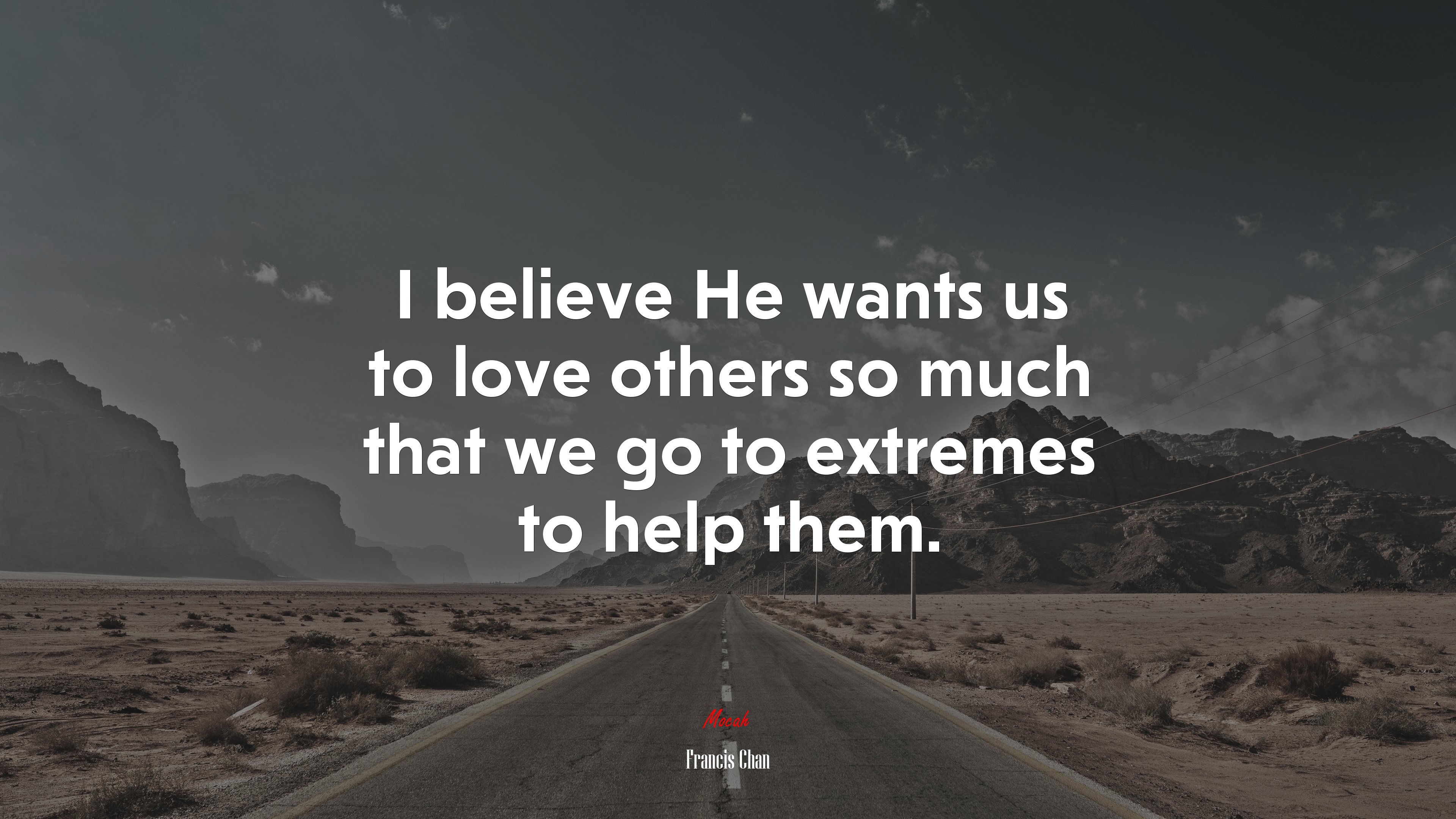 I believe He wants us to love others so much that we go to extremes to help them. | Francis Chan quote HD Wallpaper