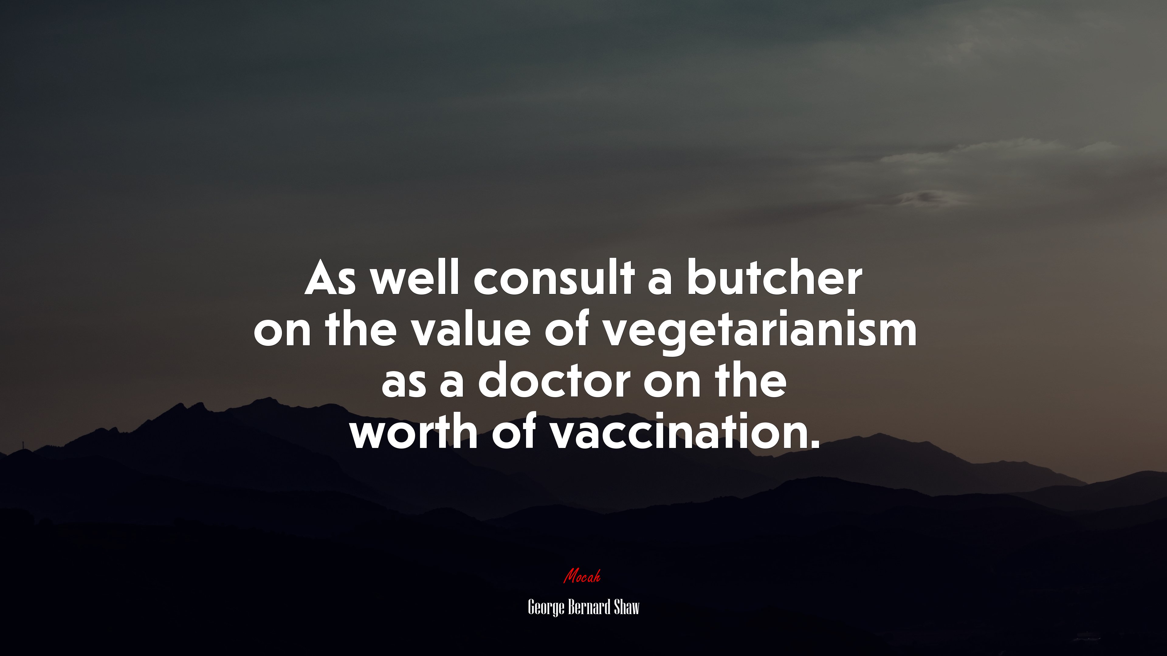 As well consult a butcher on the value of vegetarianism as a doctor on the worth of vaccination. | George Bernard Shaw quote HD Wallpaper