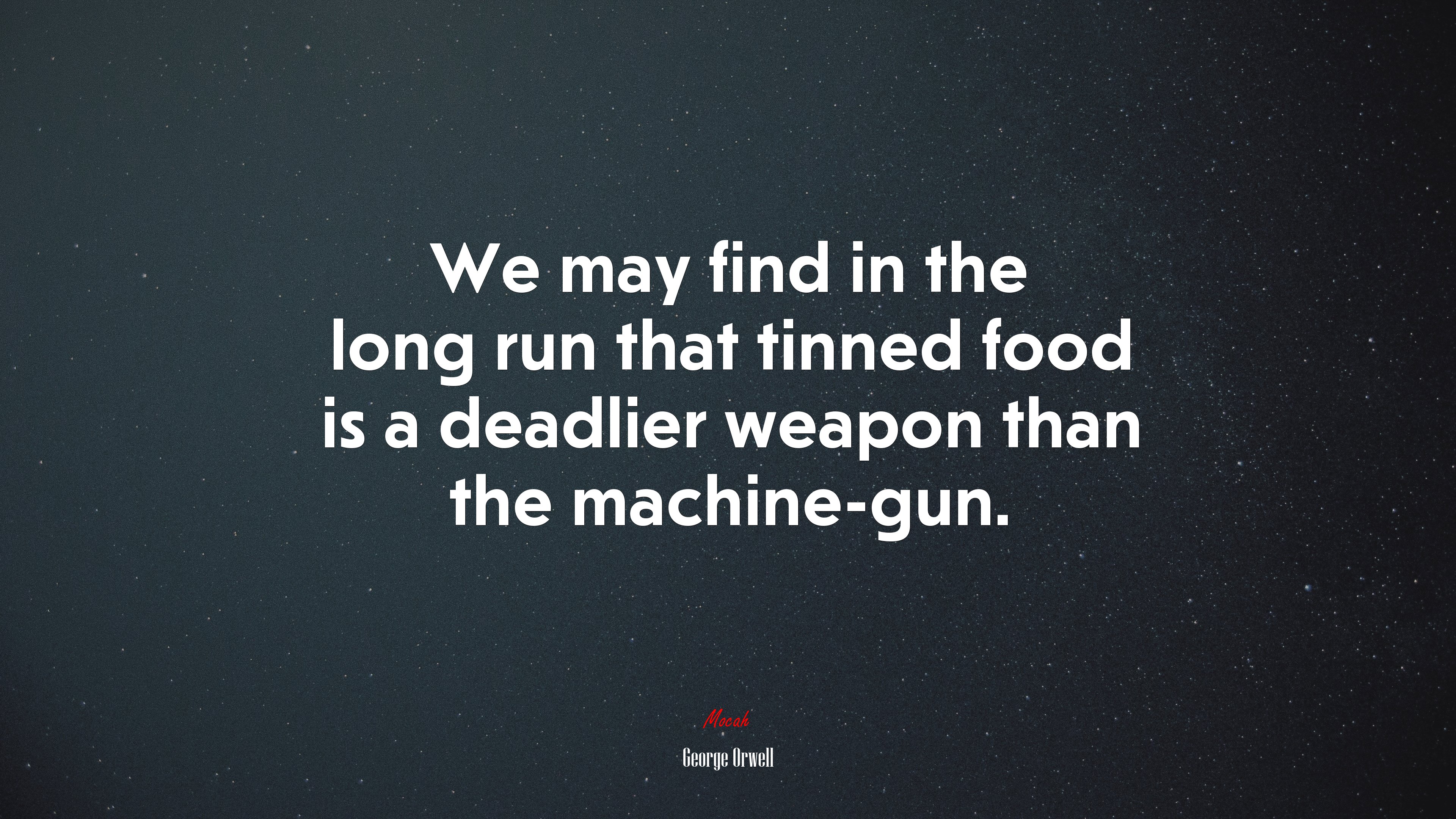 We may find in the long run that tinned food is a deadlier weapon than the machine-gun. | George Orwell quote HD Wallpaper