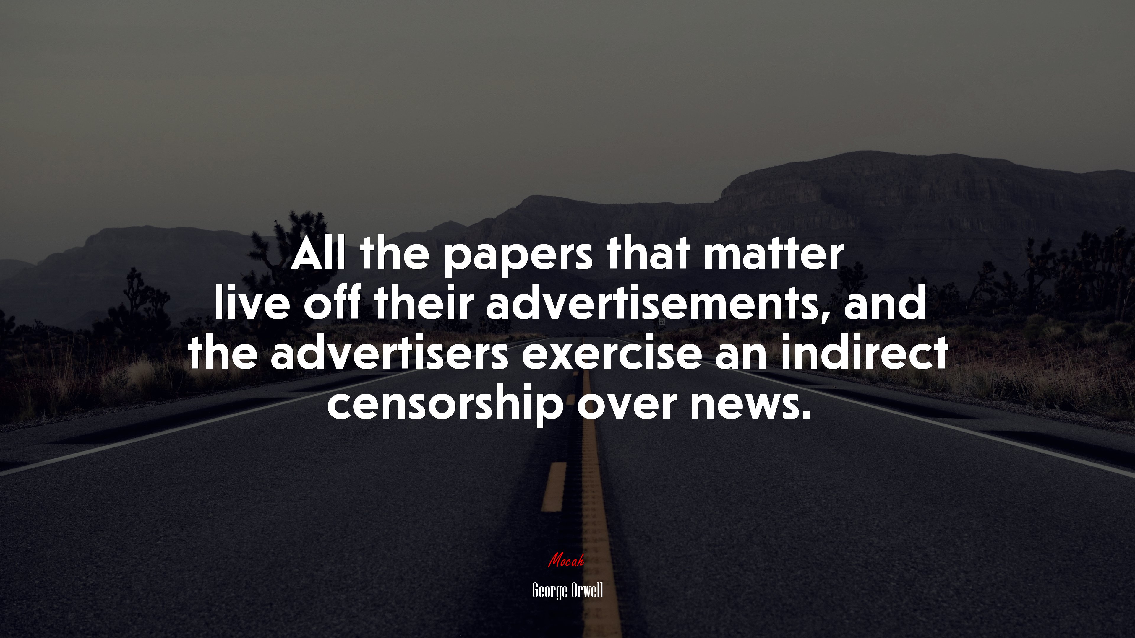 All the papers that matter live off their advertisements, and the advertisers exercise an indirect censorship over news. | George Orwell quote HD Wallpaper